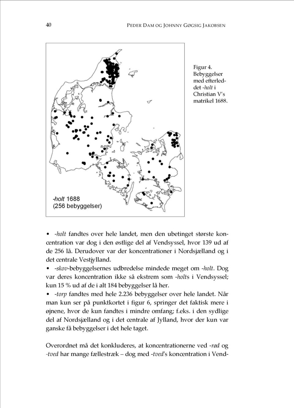 Derudover var der koncentrationer i Nordsjælland og i det centrale Vestjylland. -skov-bebyggelsernes udbredelse mindede meget om -holt.