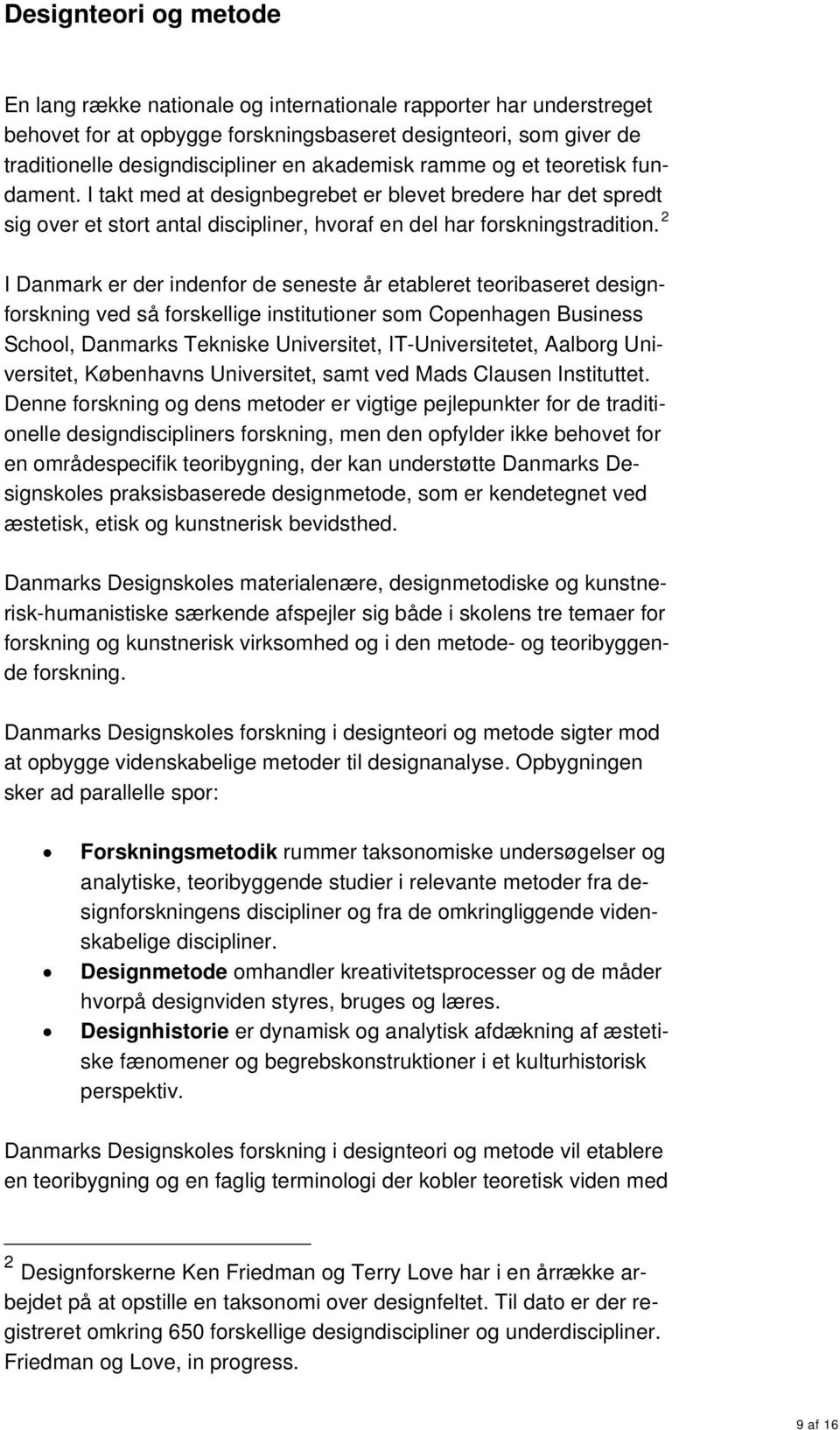 2 I Danmark er der indenfor de seneste år etableret teoribaseret designforskning ved så forskellige institutioner som Copenhagen Business School, Danmarks Tekniske Universitet, IT-Universitetet,