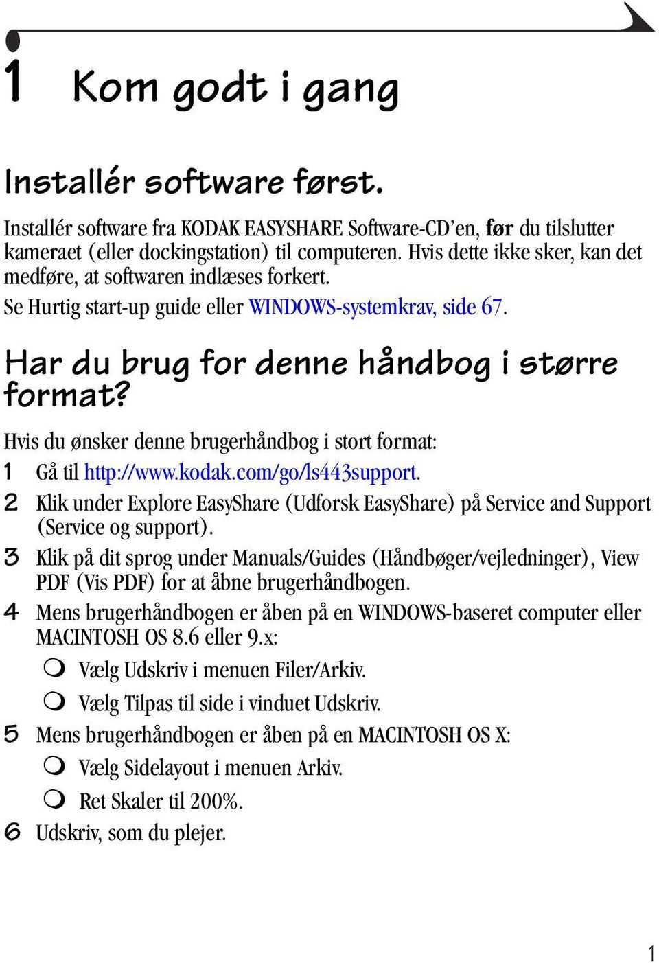 Hvis du ønsker denne brugerhåndbog i stort format: 1 Gå til http://www.kodak.com/go/ls443support. 2 Klik under Explore EasyShare (Udforsk EasyShare) på Service and Support (Service og support).