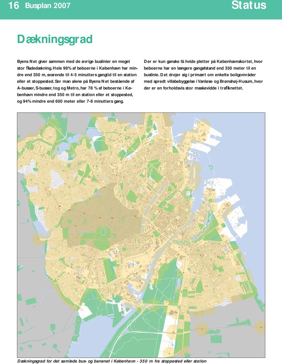 Ser man alene på Byens Net bestående af A-busser, S-busser, tog og Metro, har 78 % af beboerne i København mindre end 350 m til en station eller et stoppested, og 94% mindre end 600 meter eller 7-8