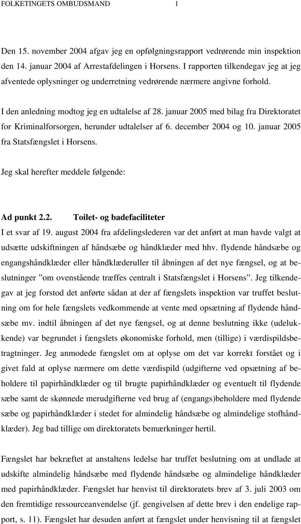januar 2005 med bilag fra Direktoratet for Kriminalforsorgen, herunder udtalelser af 6. december 2004 og 10. januar 2005 fra Statsfængslet i Horsens. Jeg skal herefter meddele følgende: Ad punkt 2.2. Toilet- og badefaciliteter I et svar af 19.