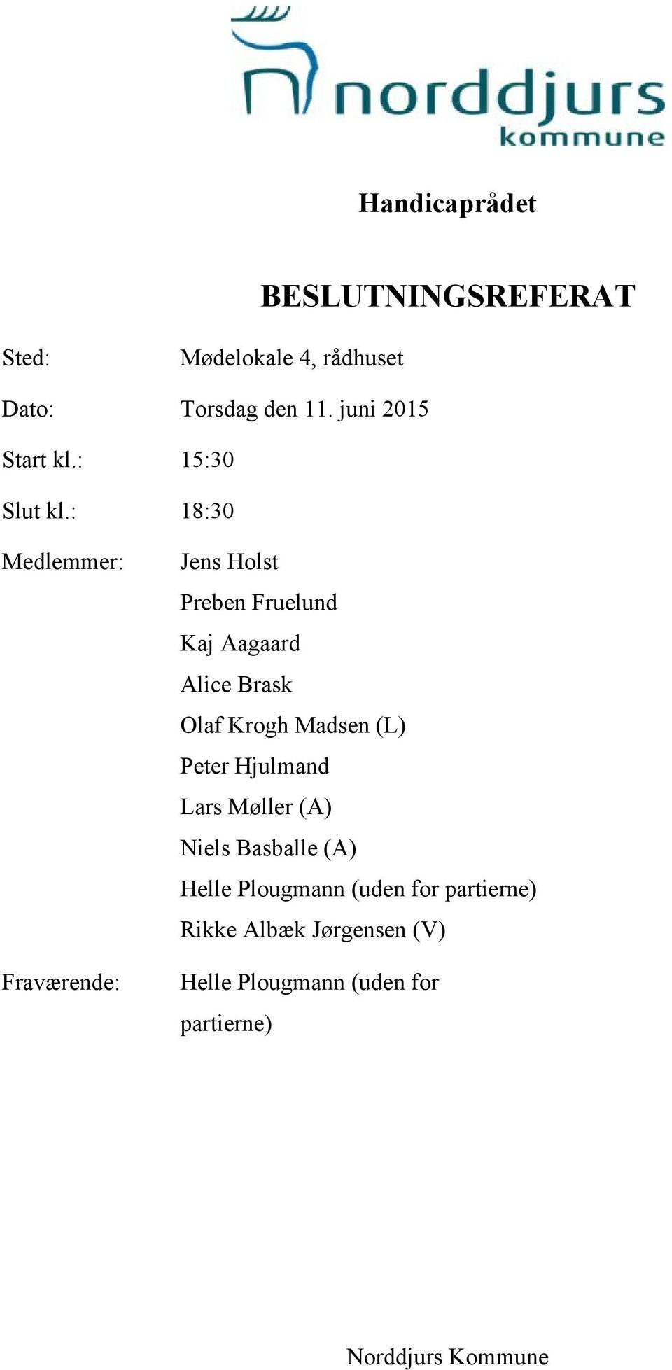 : 18:30 Medlemmer: Fraværende: Jens Holst Preben Fruelund Kaj Aagaard Alice Brask Olaf Krogh