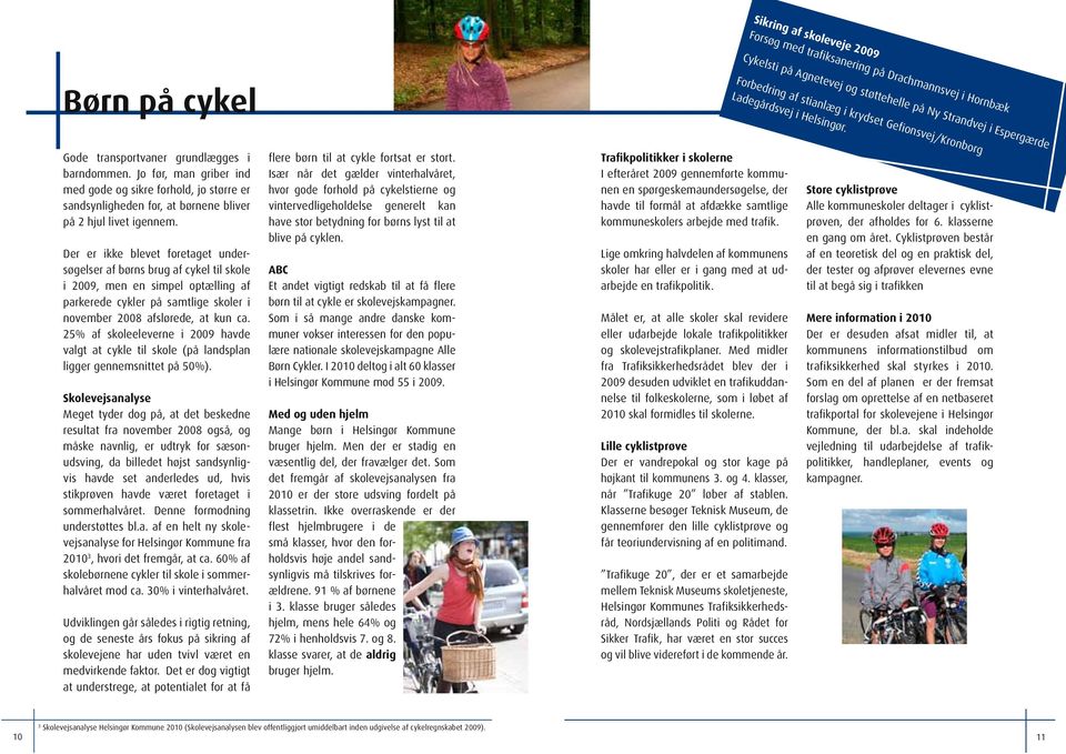 Der er ikke blevet foretaget undersøgelser af børns brug af cykel til skole i 2009, men en simpel optælling af parkerede cykler på samtlige skoler i november 2008 afslørede, at kun ca.