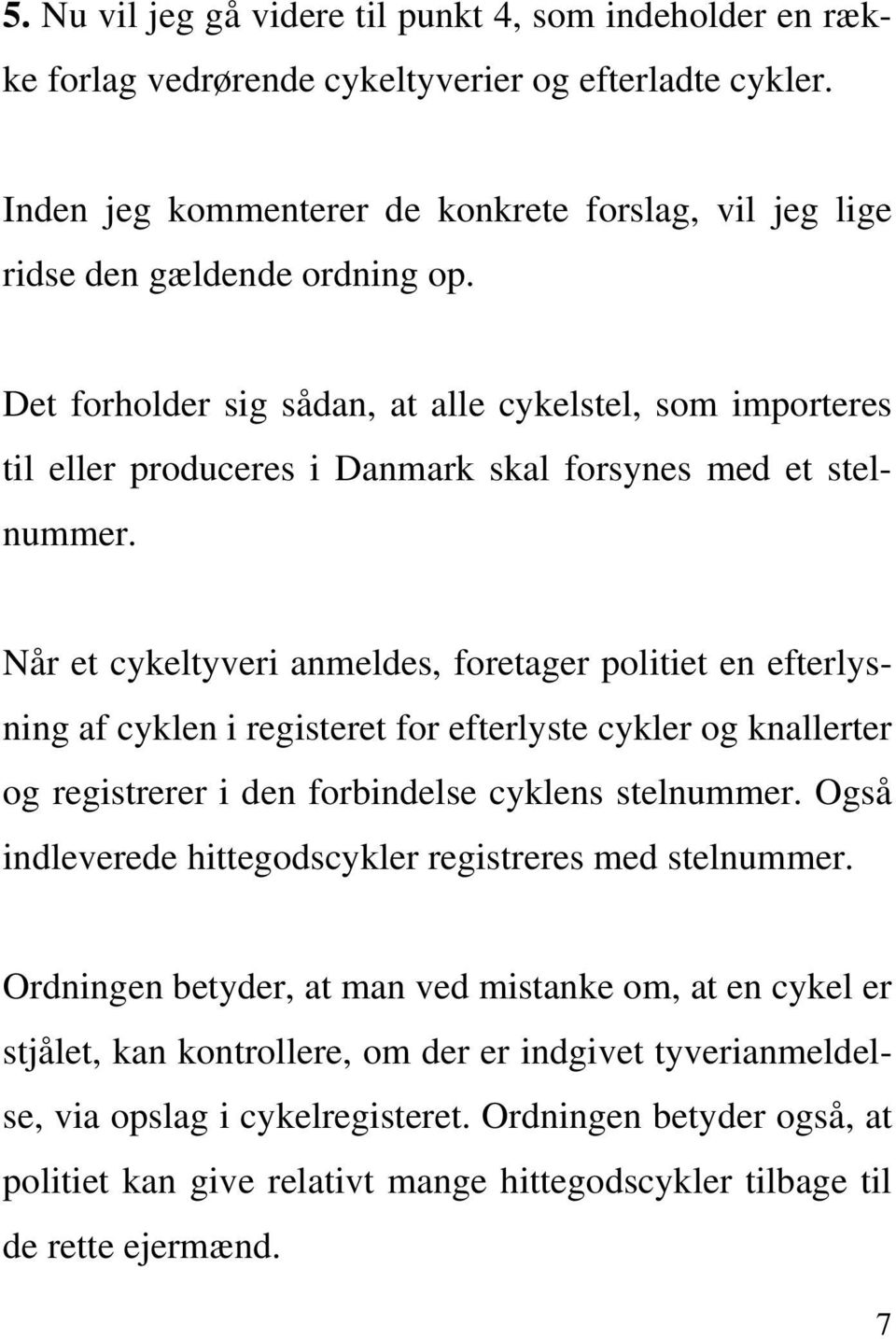 Det forholder sig sådan, at alle cykelstel, som importeres til eller produceres i Danmark skal forsynes med et stelnummer.