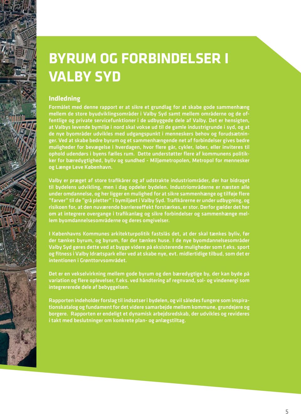Det er henigten, at Valby levende bymiljø i nord kal voke ud til de gamle indutrigrunde i yd, og at de nye byområder udvikle med udgangpunkt i menneker behov og forudætninger.
