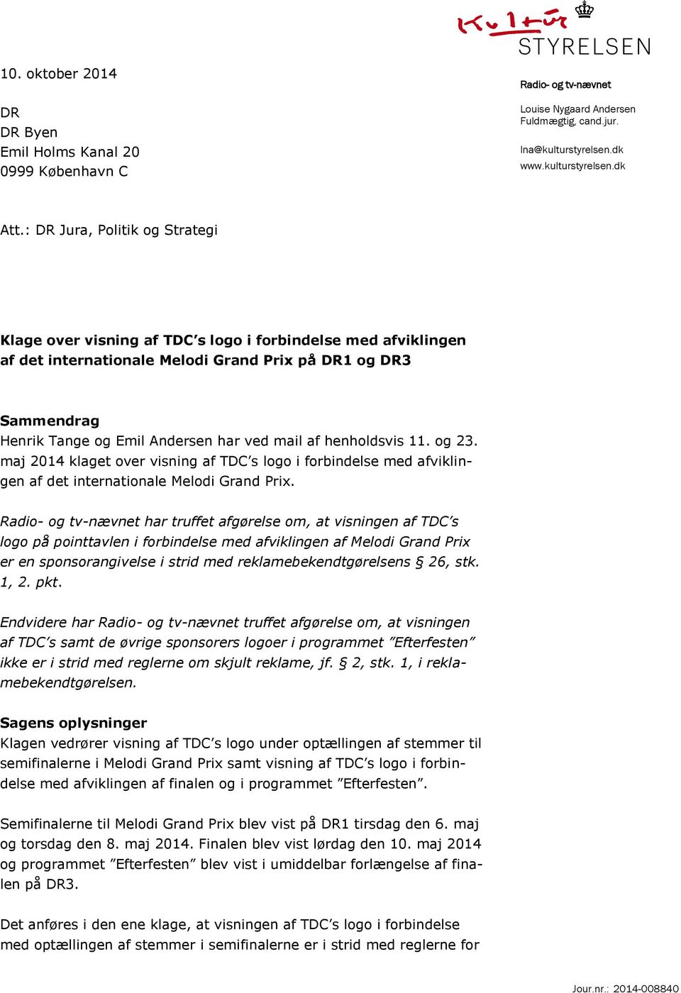 mail af henholdsvis 11. og 23. maj 2014 klaget over visning af TDC s logo i forbindelse med afviklingen af det internationale Melodi Grand Prix.