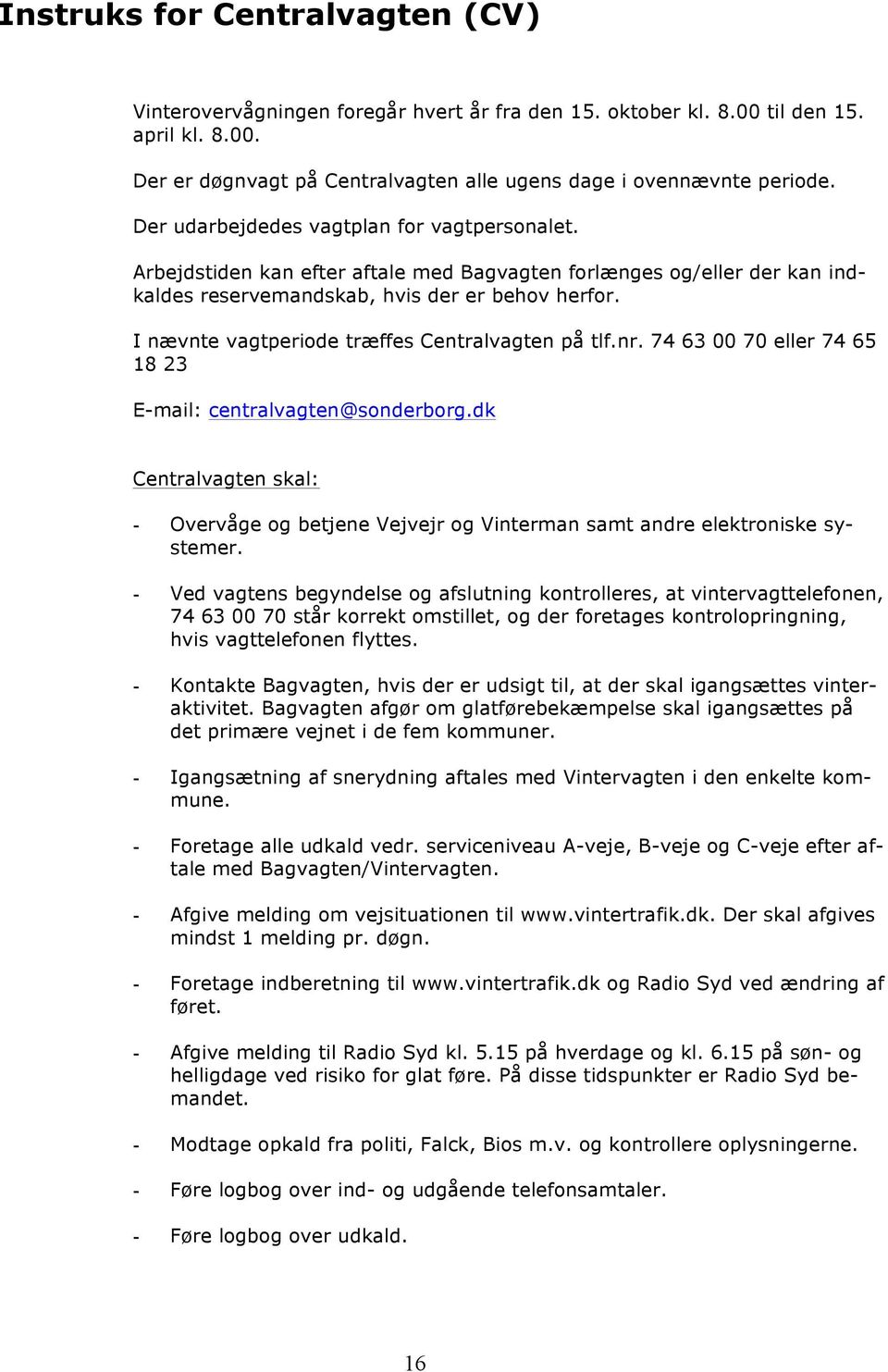 I nævnte vagtperiode træffes Centralvagten på tlf.nr. 74 63 00 70 eller 74 65 18 23 E-mail: centralvagten@sonderborg.