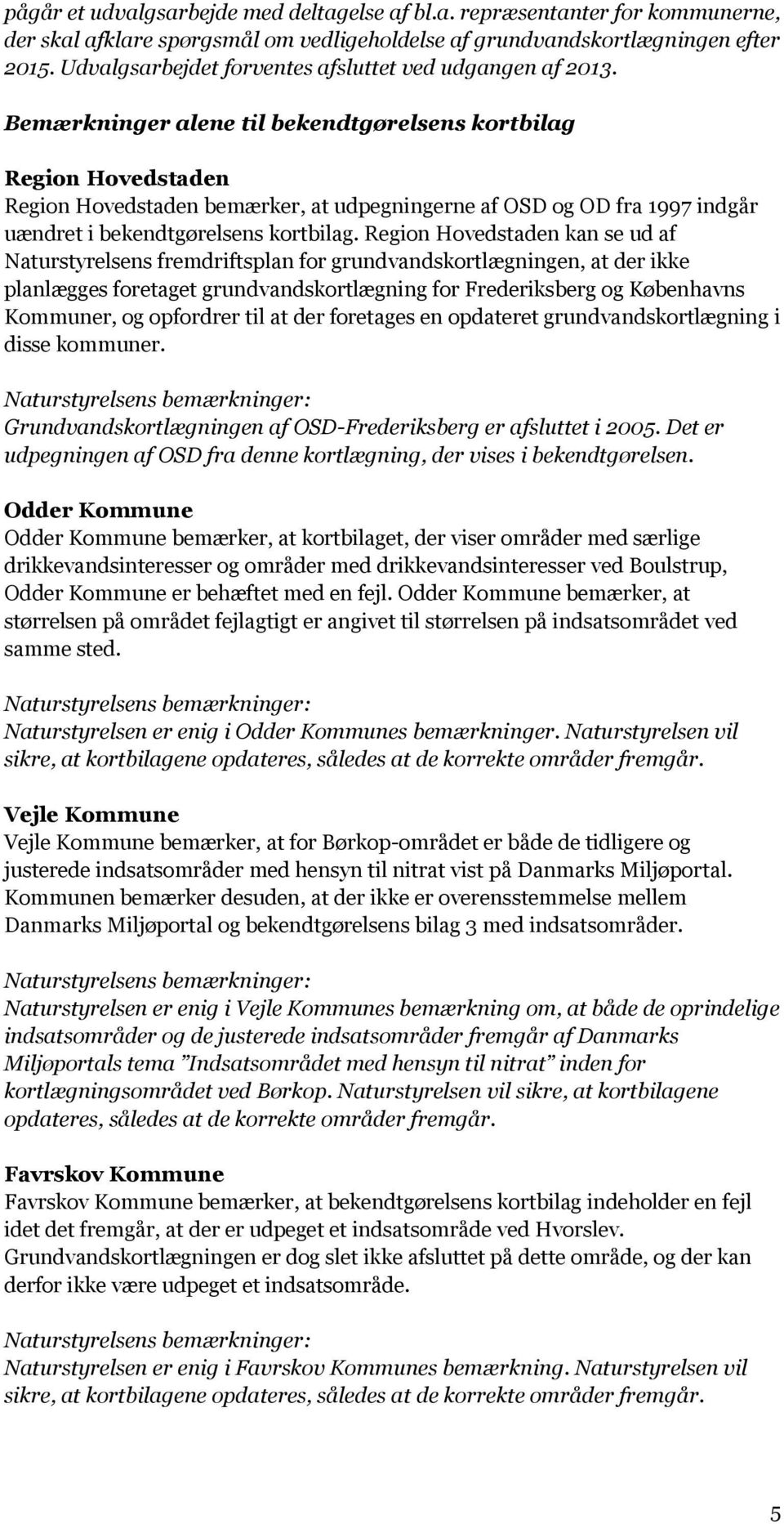 Bemærkninger alene til bekendtgørelsens kortbilag Region Hovedstaden Region Hovedstaden bemærker, at udpegningerne af OSD og OD fra 1997 indgår uændret i bekendtgørelsens kortbilag.