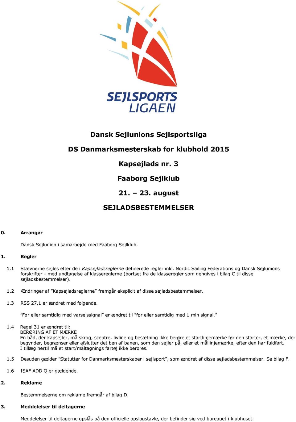 Nordic Sailing Federations og Dansk Sejlunions forskrifter - med undtagelse af klassereglerne (bortset fra de klasseregler som gengives i bilag C til disse sejladsbestemmelser). 1.