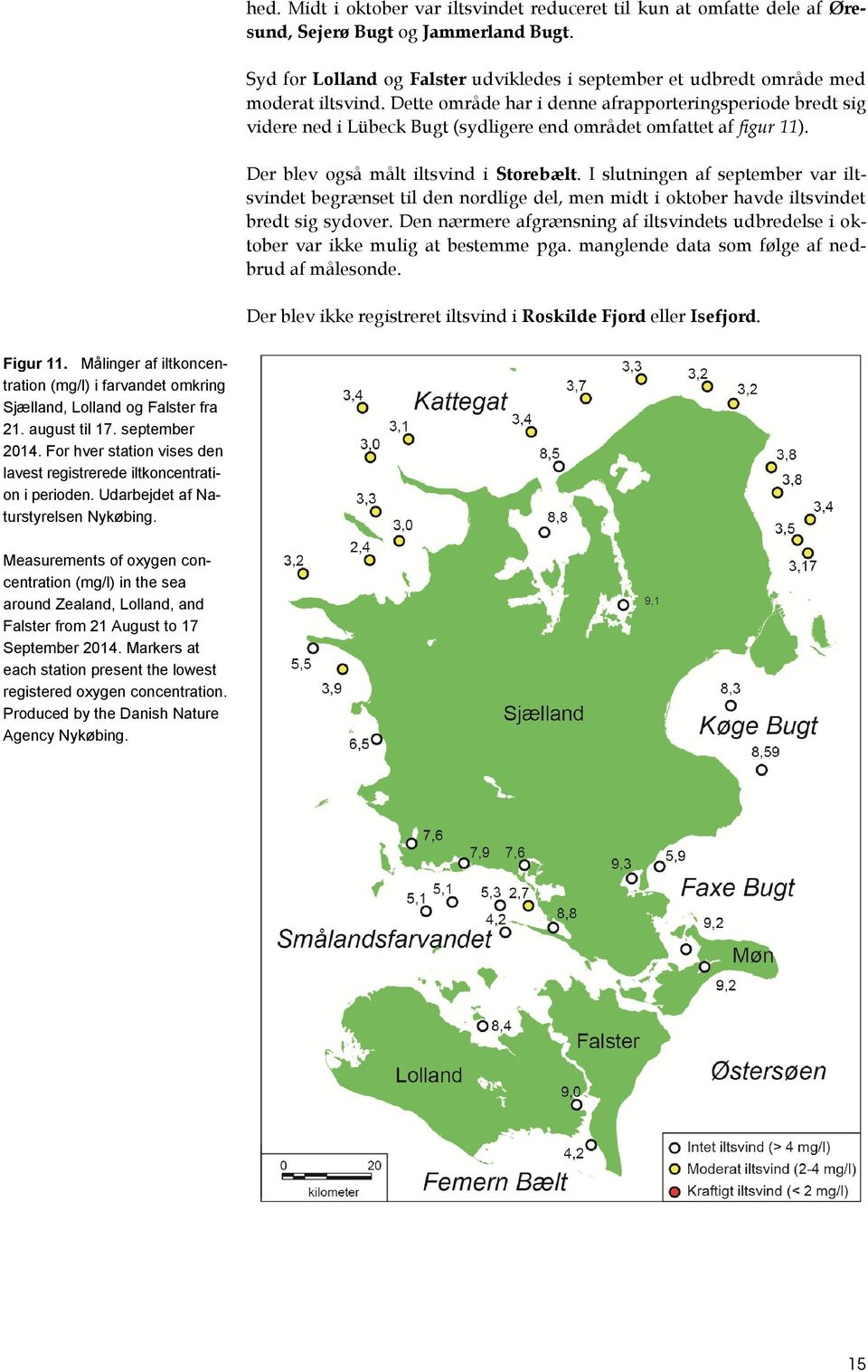 Dette område har i denne afrapporteringsperiode bredt sig videre ned i Lübeck Bugt (sydligere end området omfattet af figur 11). Der blev også målt iltsvind i Storebælt.