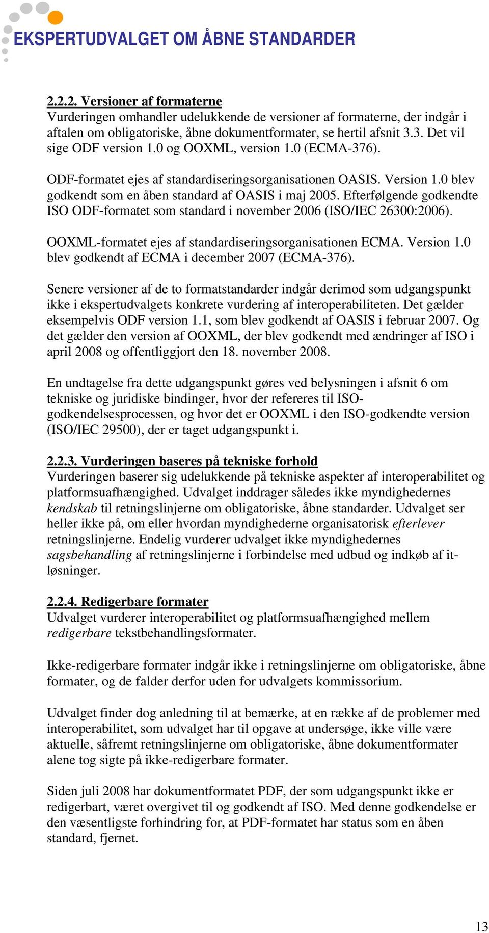Efterfølgende godkendte ISO ODF-formatet som standard i november 2006 (ISO/IEC 26300:2006). OOXML-formatet ejes af standardiseringsorganisationen ECMA. Version 1.
