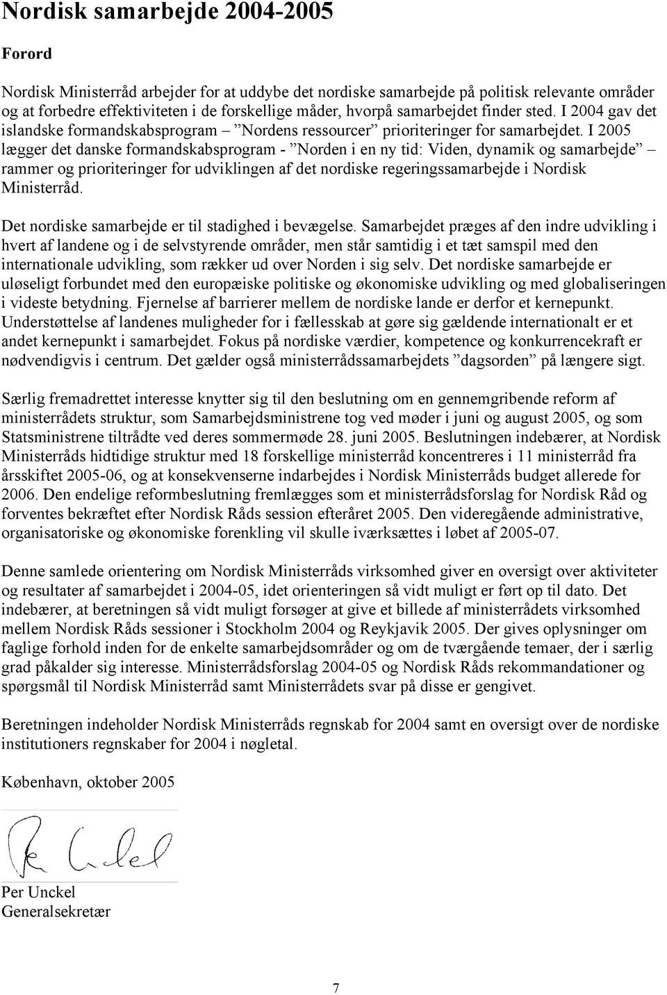 I 2005 lægger det danske formandskabsprogram - Norden i en ny tid: Viden, dynamik og samarbejde rammer og prioriteringer for udviklingen af det nordiske regeringssamarbejde i Nordisk Ministerråd.