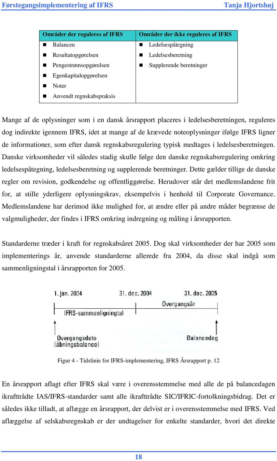 ifølge IFRS ligner de informationer, som efter dansk regnskabsregulering typisk medtages i ledelsesberetningen.