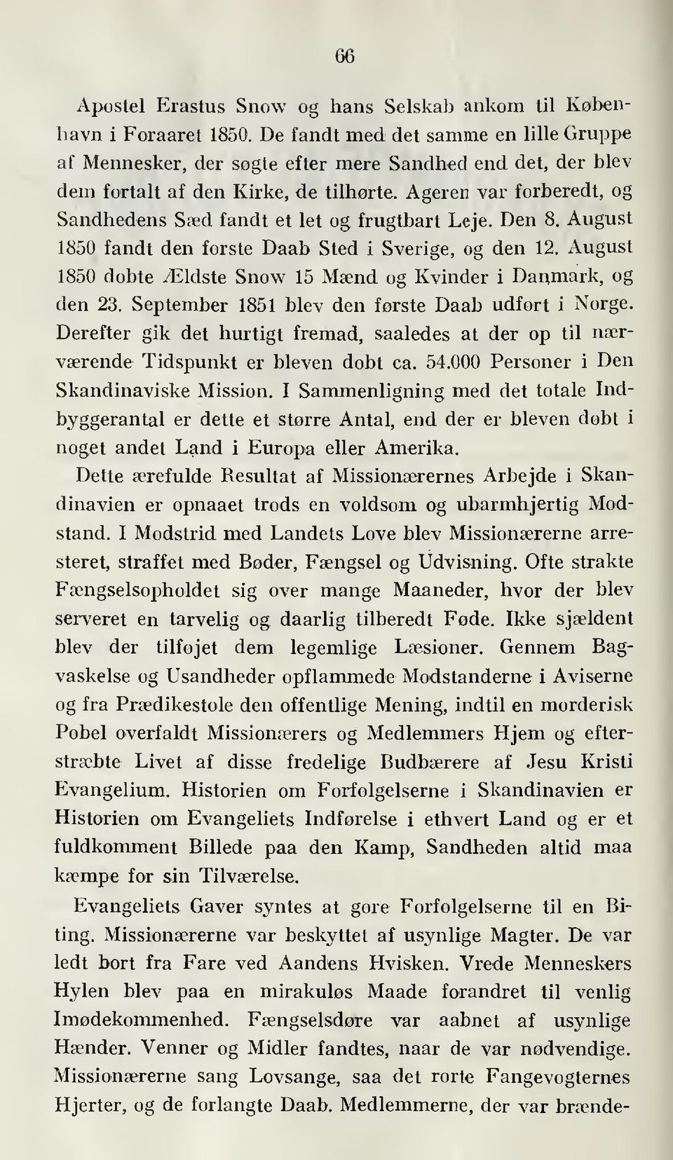 Ageren var forberedt, og Sandhedens Sæd fandt et let og frugtbart Leje. Den 8. August 1850 fandt den forste Daab Sted i Sverige, og den 12.