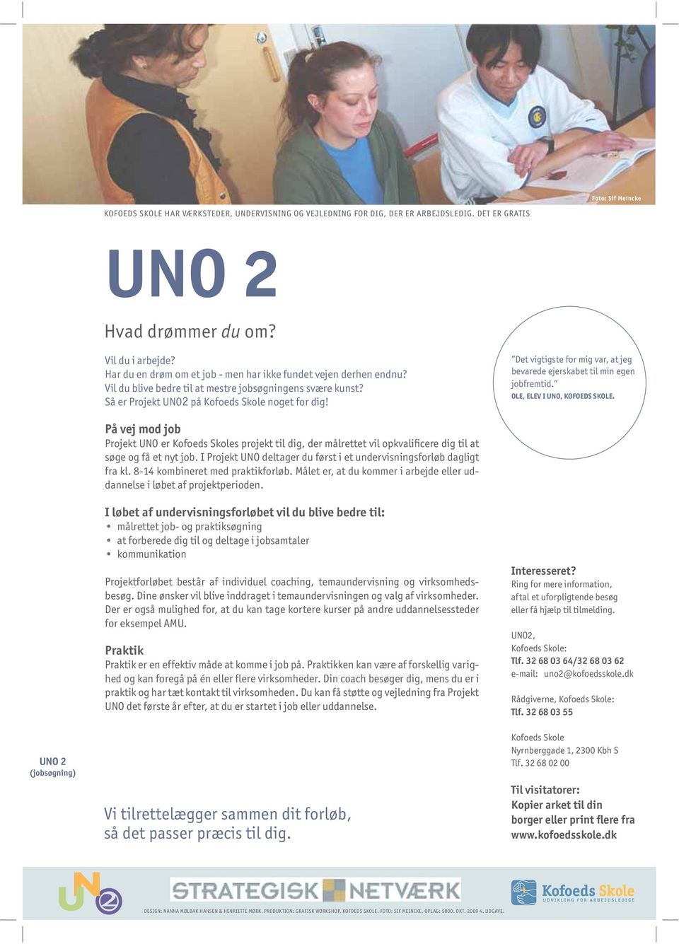 På vej mod job Projekt UNO er s projekt til dig, der målrettet vil opkvalificere dig til at søge og få et nyt job. I Projekt UNO deltager du først i et undervisningsforløb dagligt fra kl.