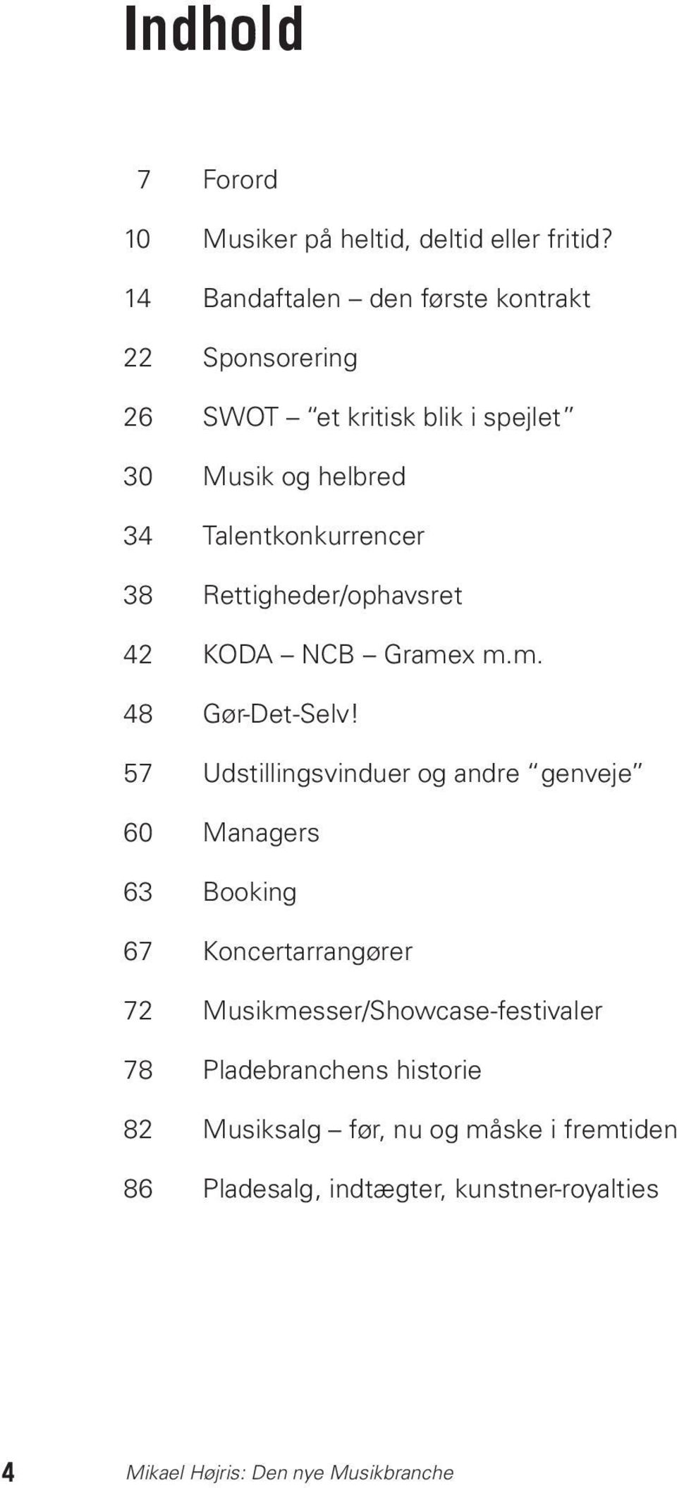 Talentkonkurrencer 38 Rettigheder/ophavsret 42 KODA NCB Gramex m.m. 48 Gør-Det-Selv!
