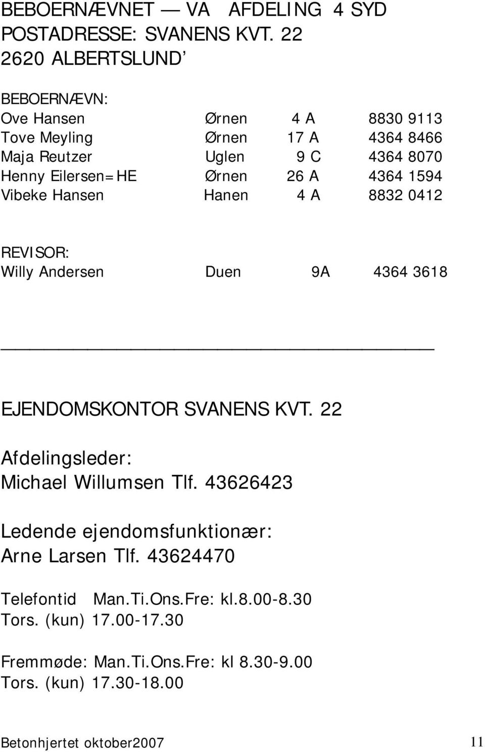 Ørnen 26 A 4364 1594 Vibeke Hansen Hanen 4 A 8832 0412 REVISOR: Willy Andersen Duen 9A 4364 3618 EJENDOMSKONTOR SVANENS KVT.