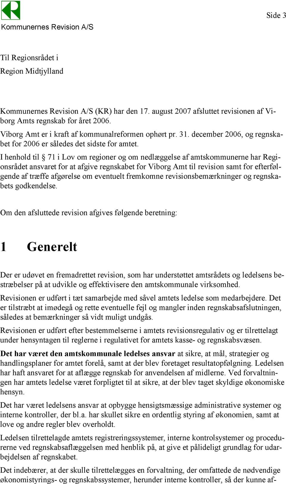 I henhold til 71 i Lov om regioner og om nedlæggelse af amtskommunerne har Regionsrådet ansvaret for at afgive regnskabet for Viborg Amt til revision samt for efterfølgende af træffe afgørelse om