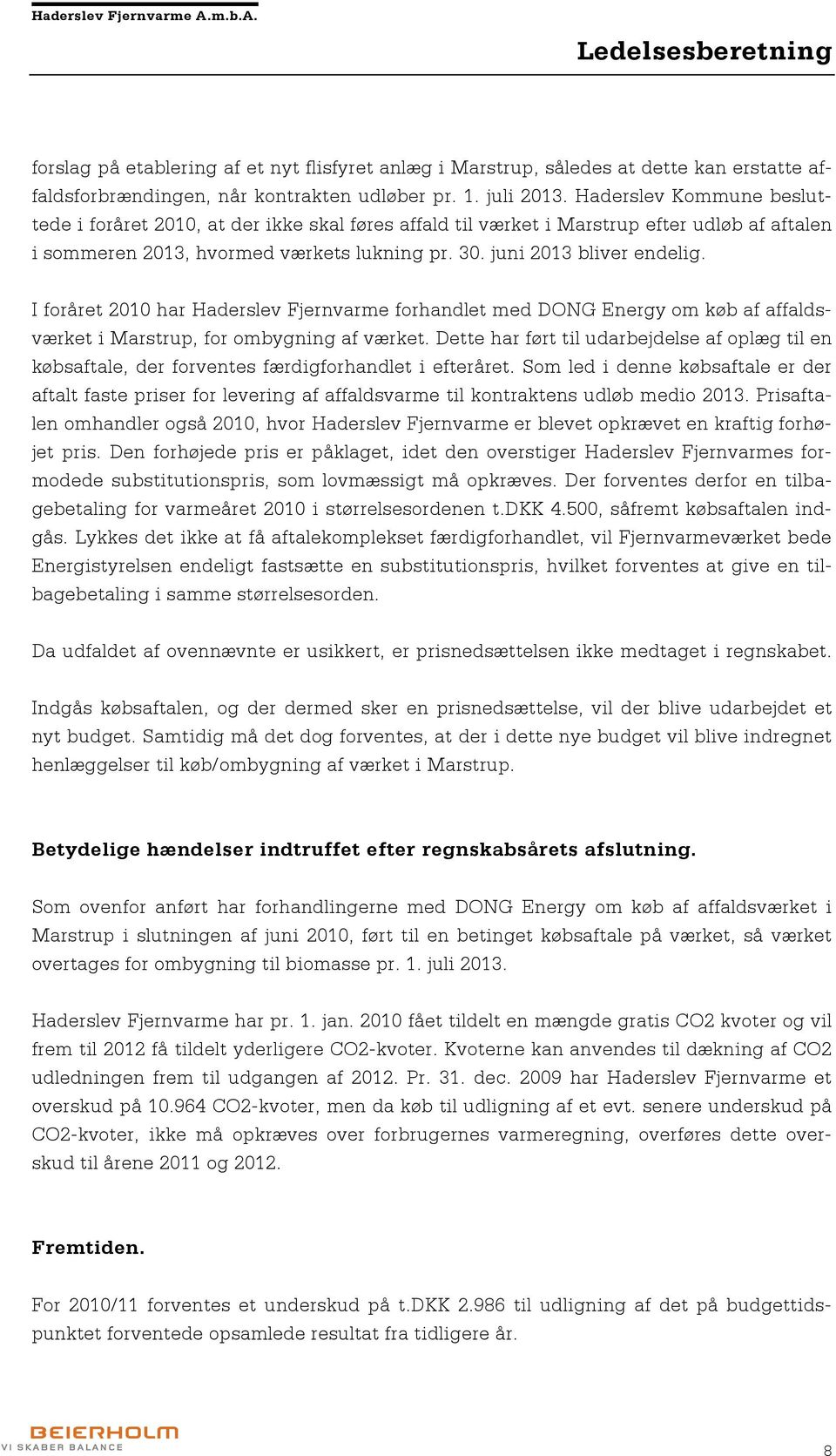 I foråret 2010 har Haderslev Fjernvarme forhandlet med DONG Energy om køb af affaldsværket i Marstrup, for ombygning af værket.