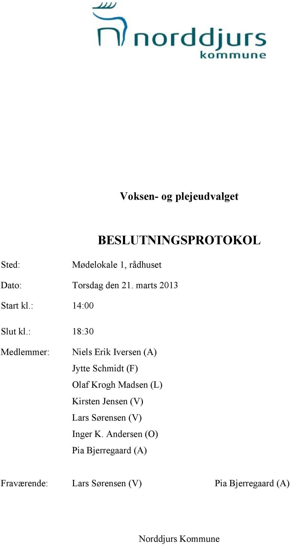 : 18:30 Medlemmer: Niels Erik Iversen (A) Jytte Schmidt (F) Olaf Krogh Madsen (L) Kirsten
