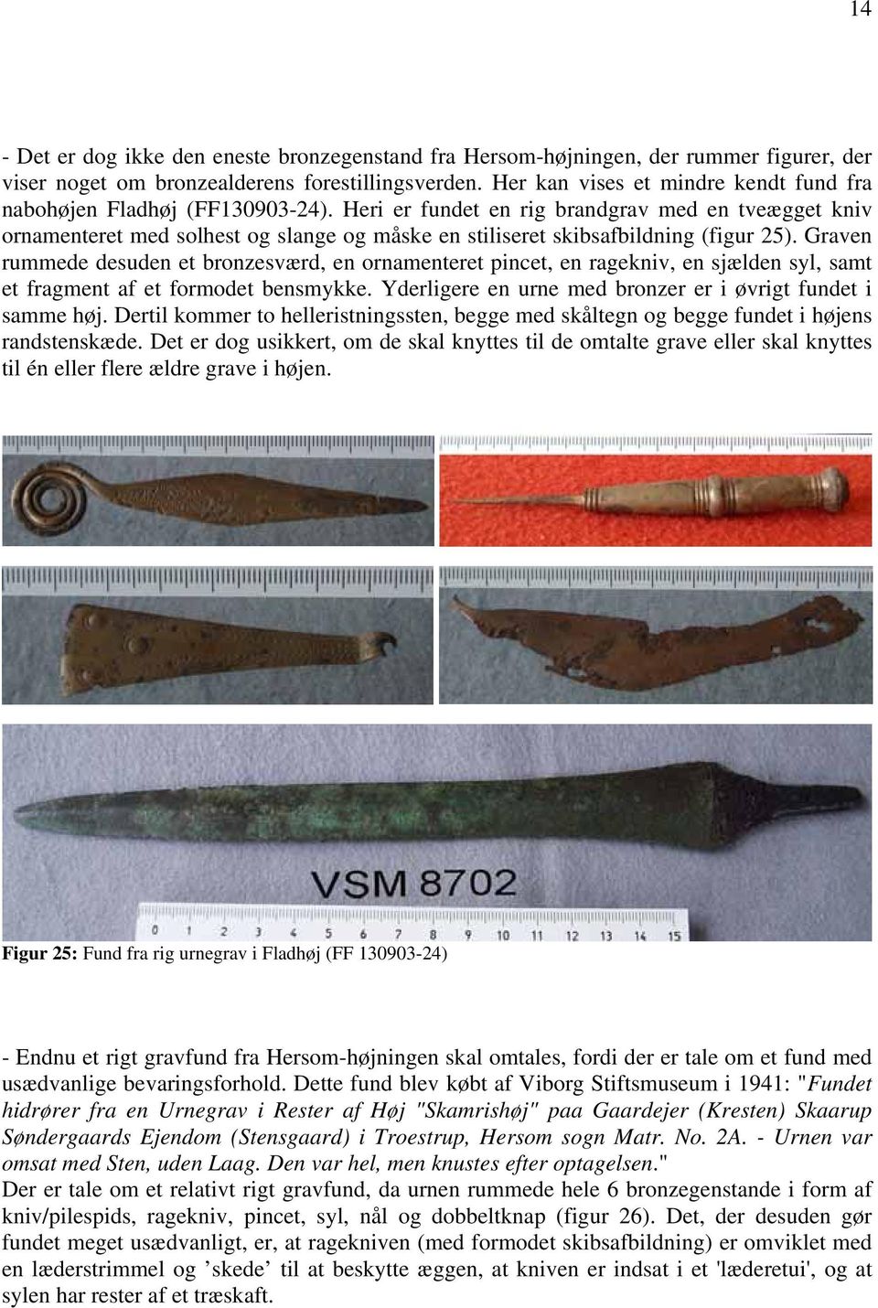Heri er fundet en rig brandgrav med en tveægget kniv ornamenteret med solhest og slange og måske en stiliseret skibsafbildning (figur 25).