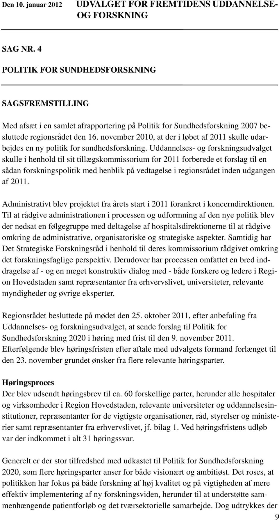 november 2010, at der i løbet af 2011 skulle udarbejdes en ny politik for sundhedsforskning.