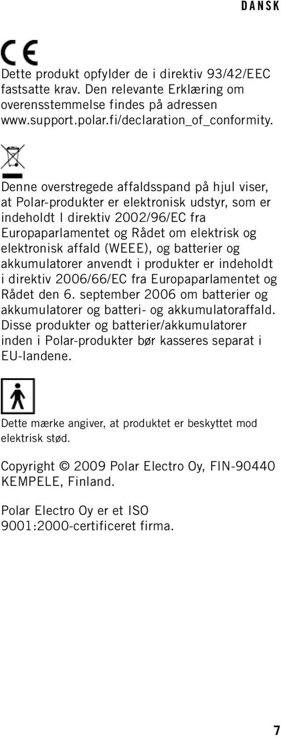 (WEEE), og batterier og akkumulatorer anvendt i produkter er indeholdt i direktiv 2006/66/EC fra Europaparlamentet og Rådet den 6.