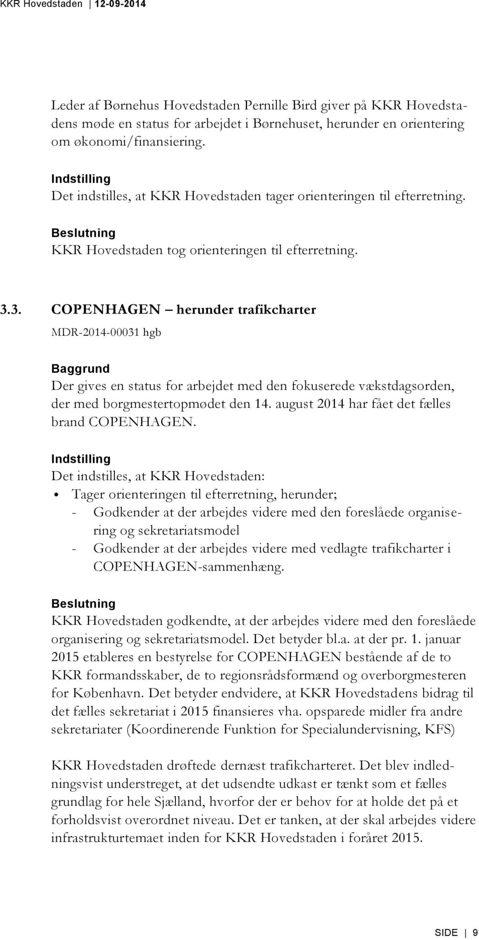 3. COPENHAGEN herunder trafikcharter MDR-2014-00031 hgb Der gives en status for arbejdet med den fokuserede vækstdagsorden, der med borgmestertopmødet den 14.