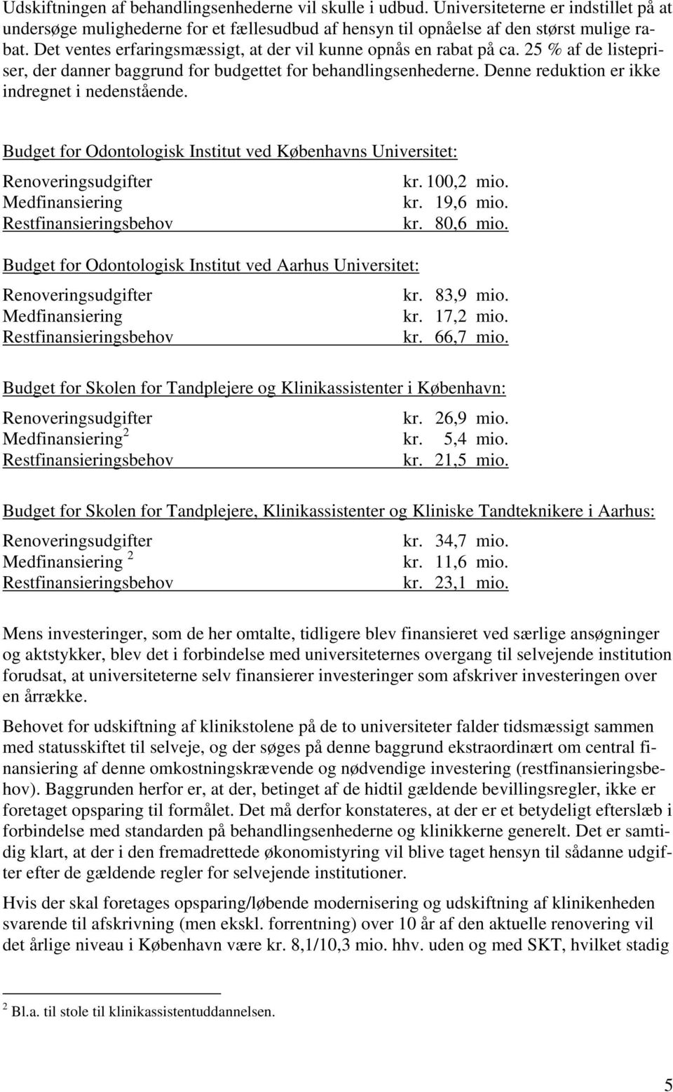 Denne reduktion er ikke indregnet i nedenstående. Budget for Odontologisk Institut ved Københavns Universitet: kr. 100,2 mio. Medfinansiering kr. 19,6 mio. kr. 80,6 mio.