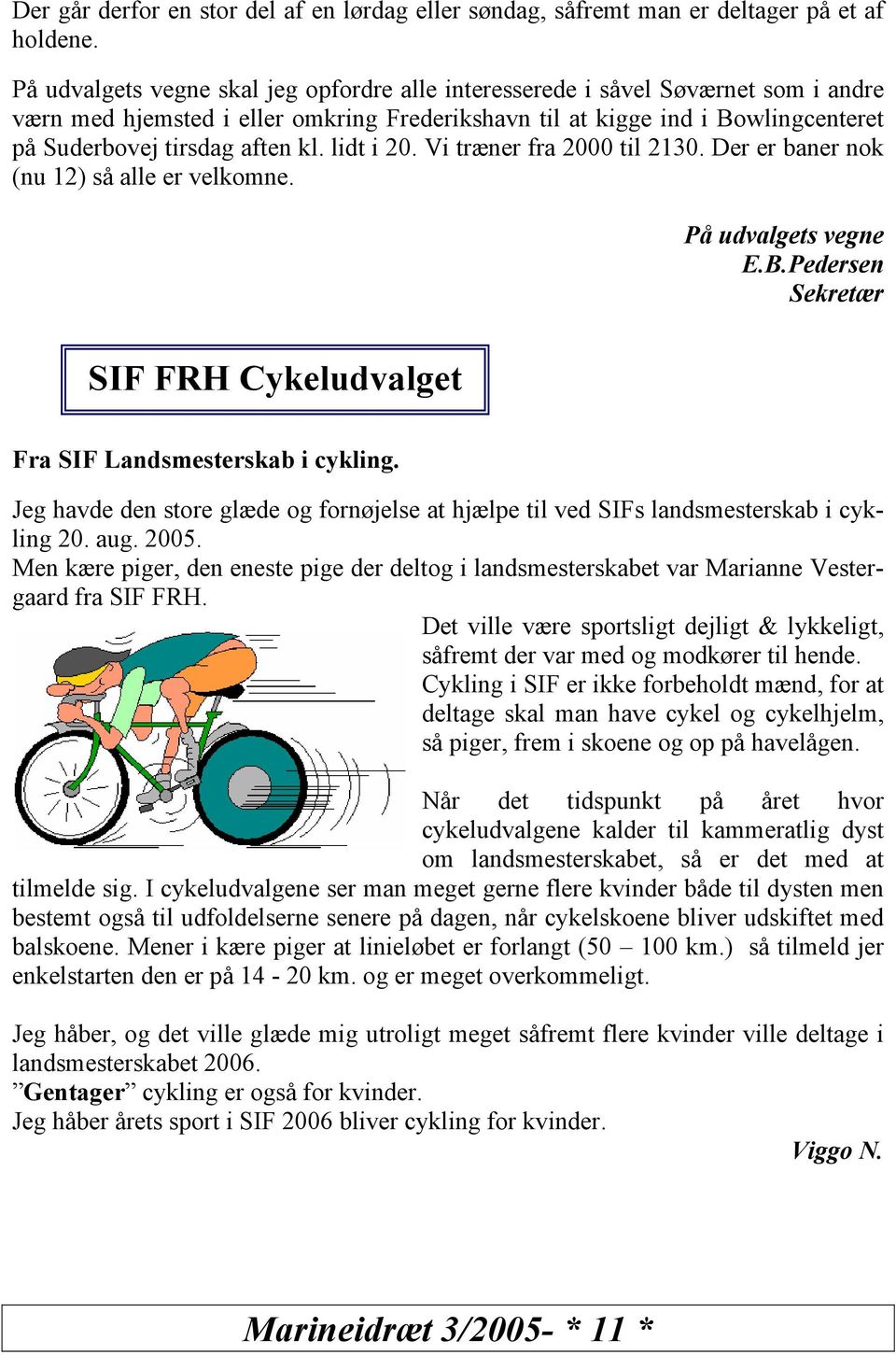 lidt i 20. Vi træner fra 2000 til 2130. Der er baner nok (nu 12) så alle er velkomne. På udvalgets vegne E.B.Pedersen Sekretær SIF FRH Cykeludvalget Fra SIF Landsmesterskab i cykling.
