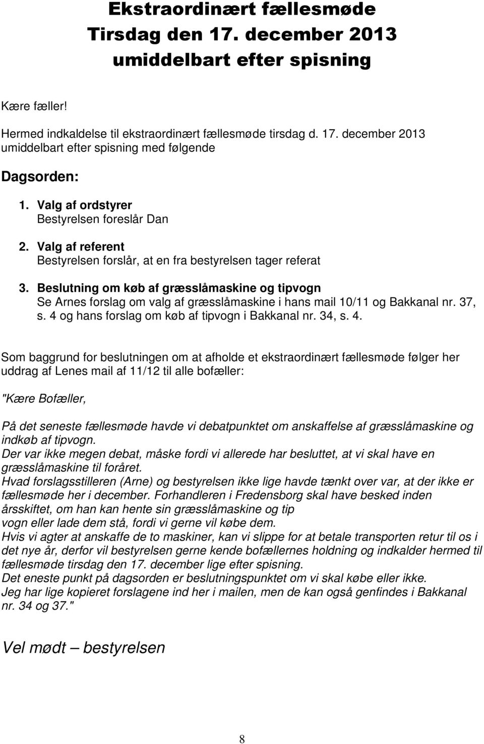 Beslutning om køb af græsslåmaskine og tipvogn Se Arnes forslag om valg af græsslåmaskine i hans mail 10/11 og Bakkanal nr. 37, s. 4 