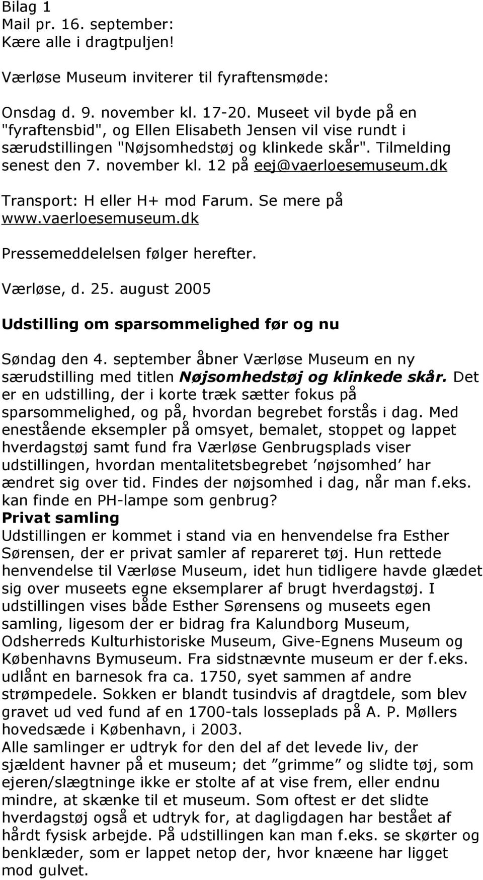 dk Transport: H eller H+ mod Farum. Se mere på www.vaerloesemuseum.dk Pressemeddelelsen følger herefter. Værløse, d. 25. august 2005 Udstilling om sparsommelighed før og nu Søndag den 4.