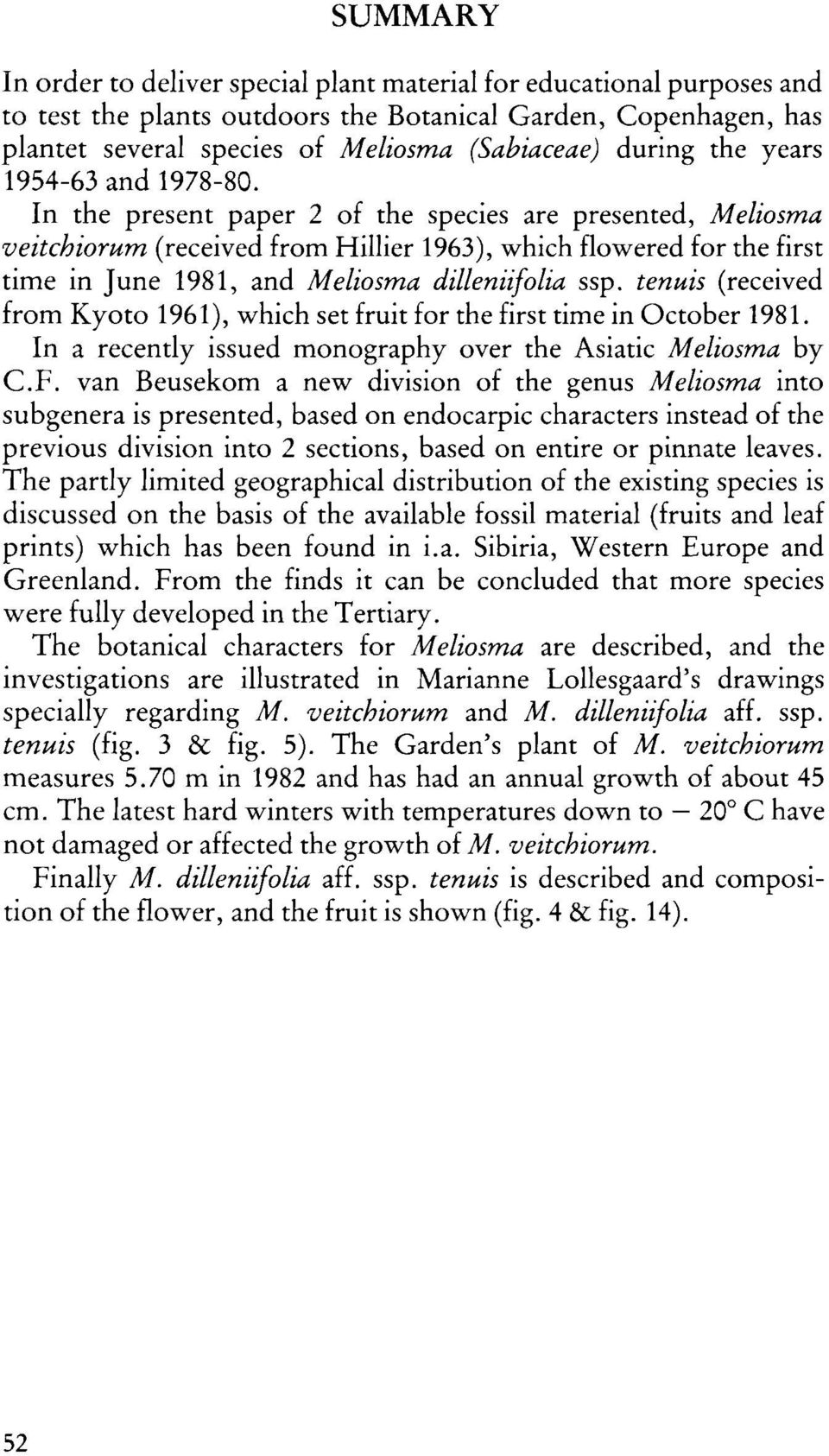 In the present paper 2 of the species are presented, Meliosma veitchiorum (received from Hillier 1963), which flowered for the first time in June 1981, and Meliosma dilleniifolia ssp.