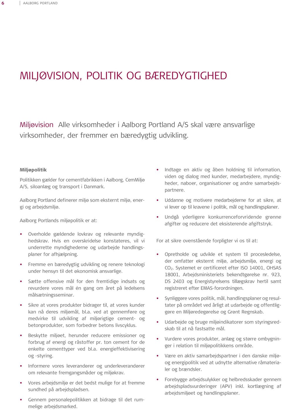 Aalborg Portlands miljøpolitik er at: Overholde gældende lovkrav og relevante myndighedskrav.