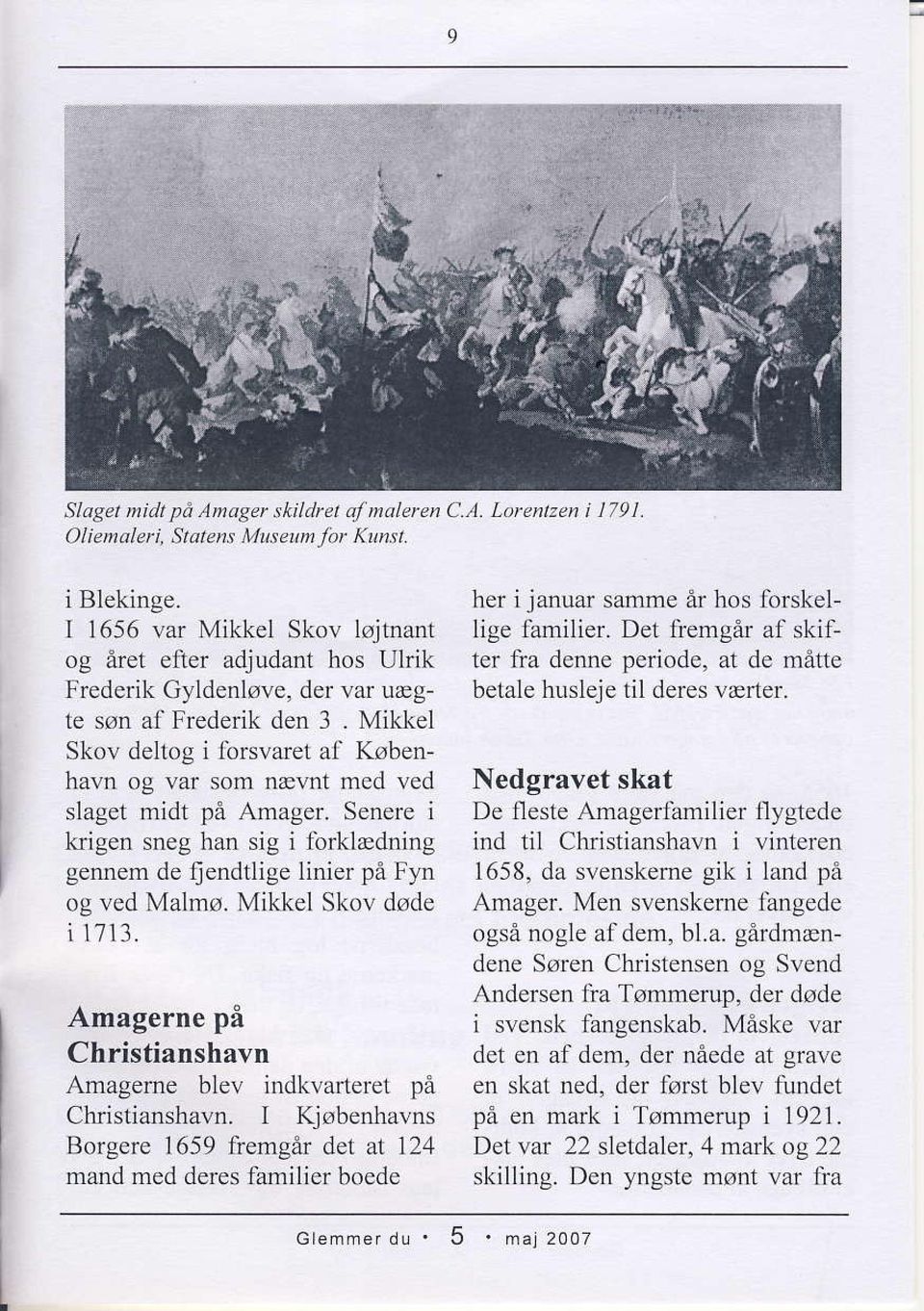 Mikkel betale husleje til deres v rter. Skov deltog i lbrsvaret af Kobenhar'n og var som nalvnt med ved Nedgravet skat slaget midt p6 Amager.
