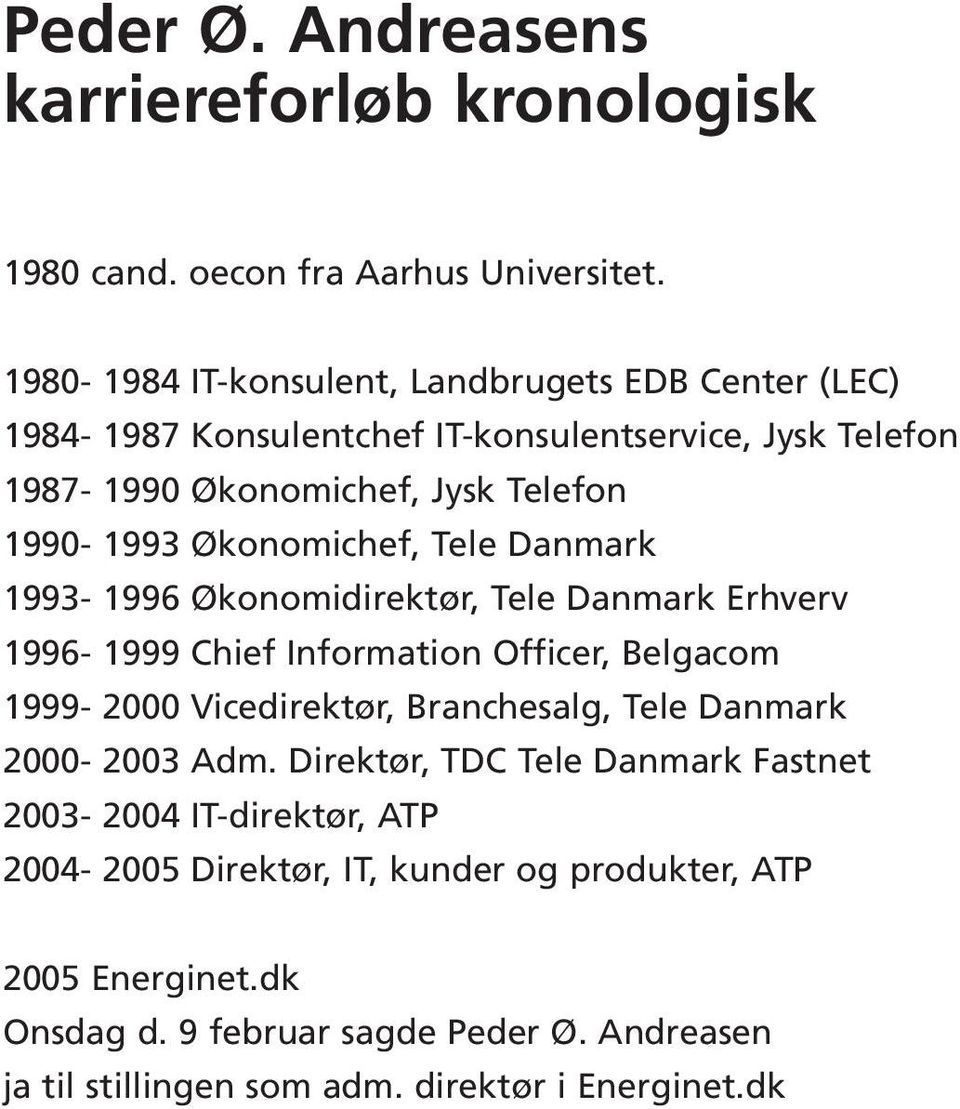 Økonomichef, Tele Danmark 1993-1996 Økonomidirektør, Tele Danmark Erhverv 1996-1999 Chief Information Officer, Belgacom 1999-2000 Vicedirektør, Branchesalg, Tele
