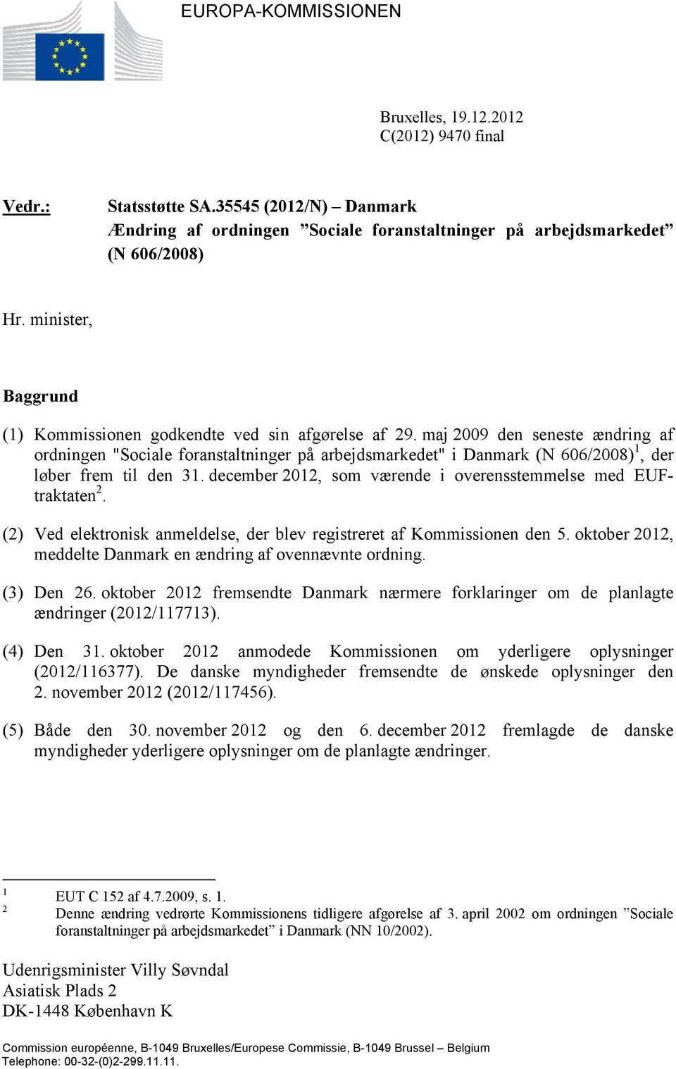 maj 2009 den seneste ændring af ordningen "Sociale foranstaltninger på arbejdsmarkedet" i Danmark (N 606/2008) 1, der løber frem til den 31.