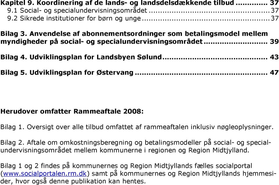 Udviklingsplan for Østervang... 47 Herudover omfatter Rammeaftale 2008: Bilag 1. Oversigt over alle tilbud omfattet af rammeaftalen inklusiv nøgleoplysninger. Bilag 2.