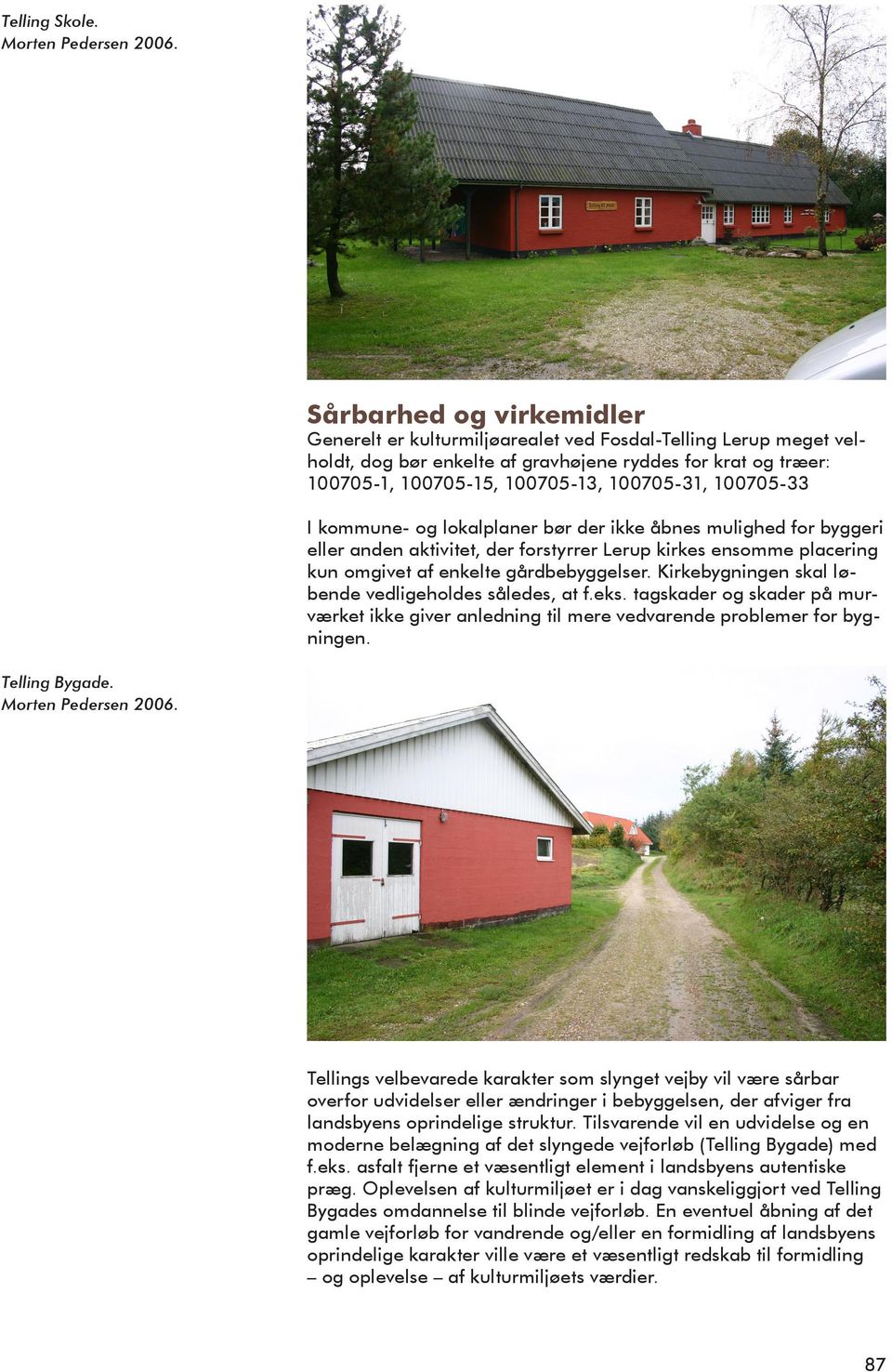 100705-33 I kommune- og lokalplaner bør der ikke åbnes mulighed for byggeri eller anden aktivitet, der forstyrrer Lerup kirkes ensomme placering kun omgivet af enkelte gårdbebyggelser.