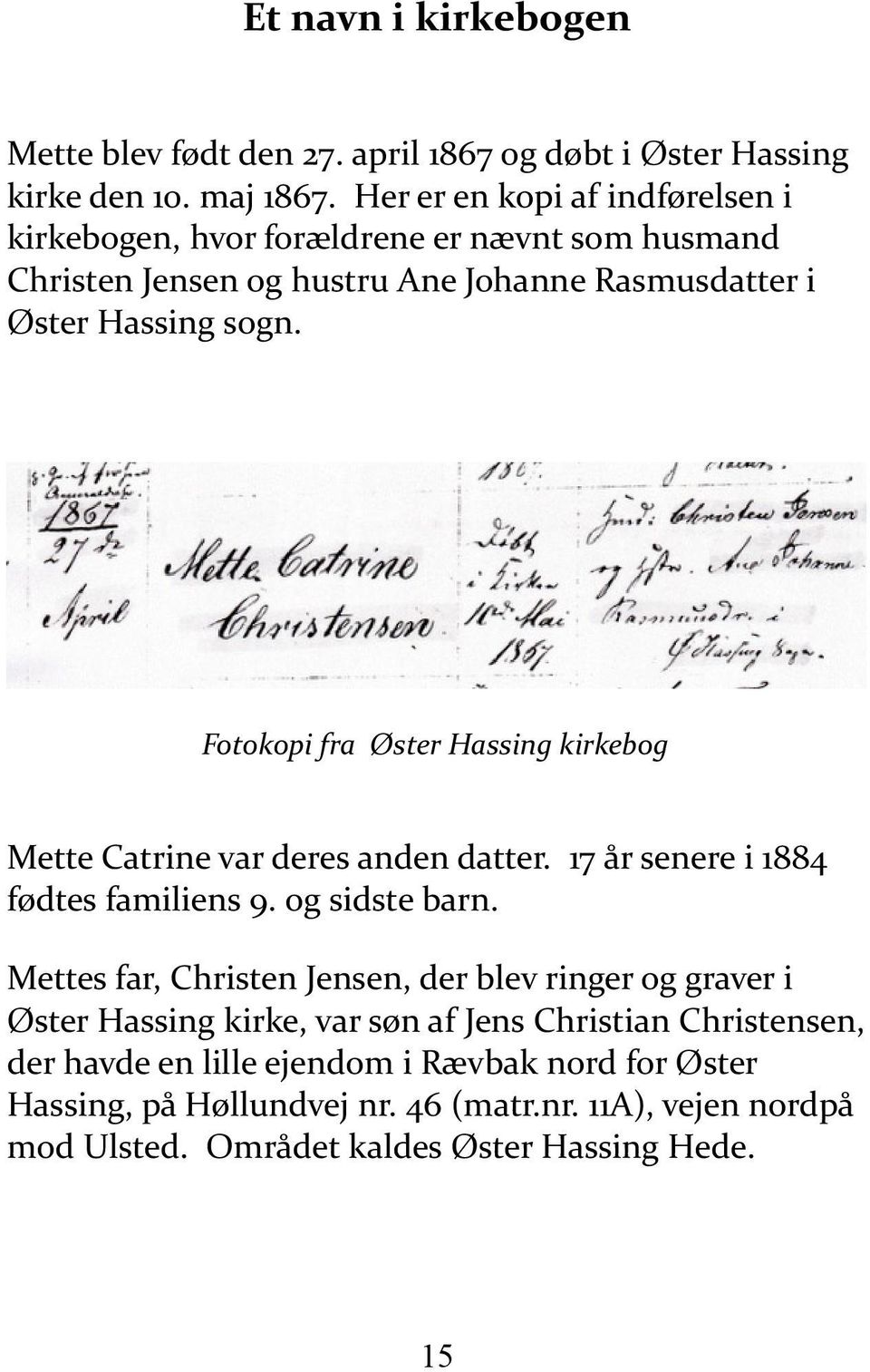 Fotokopi fra Øster Hassing kirkebog Mette Catrine var deres anden datter. 17 år senere i 1884 fødtes familiens 9. og sidste barn.
