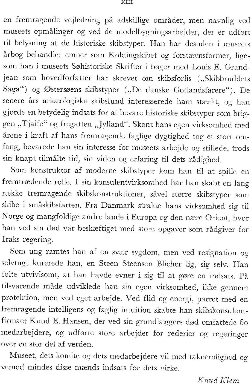 Grandjean som hovedforfatter har skrevet om skibsforlis ( Skibbruddets Saga") og Østersøens skibstyper ( De danske Gotlandsfarere").