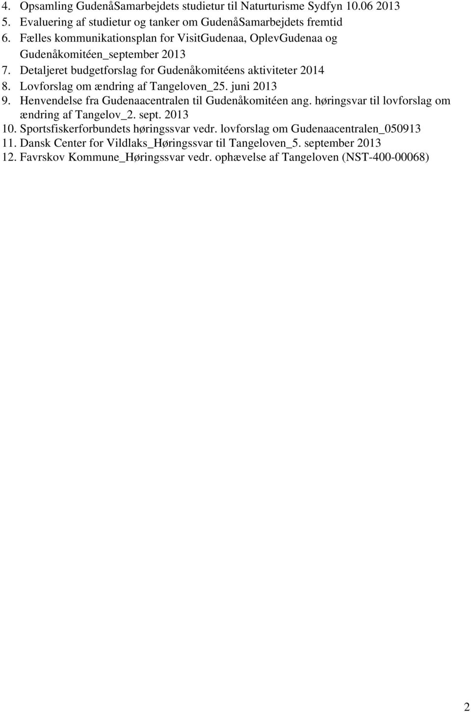 Lovforslag om ændring af Tangeloven_25. juni 2013 9. Henvendelse fra Gudenaacentralen til Gudenåkomitéen ang. høringsvar til lovforslag om ændring af Tangelov_2. sept. 2013 10.