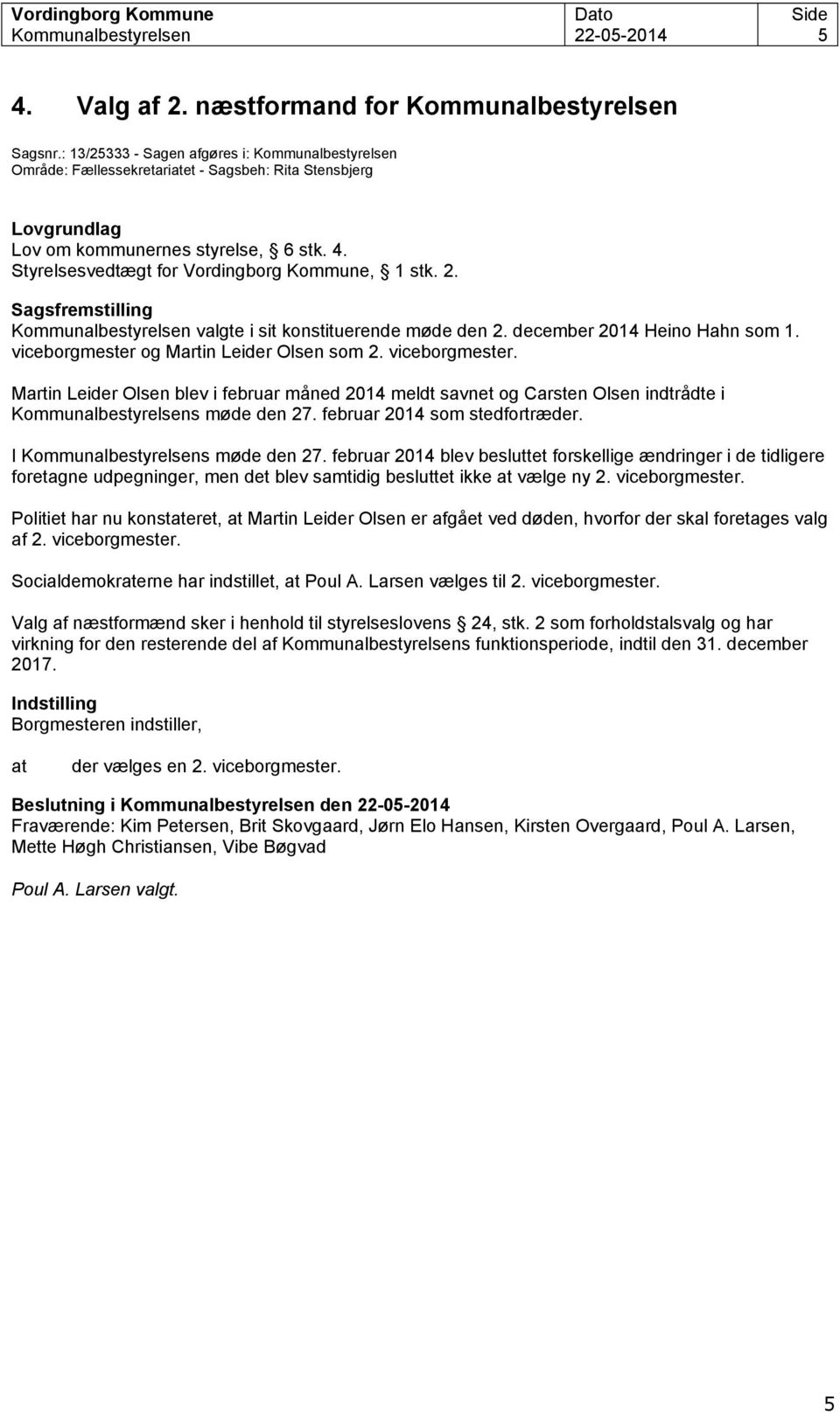 Styrelsesvedtægt for Vordingborg Kommune, 1 stk. 2. Sagsfremstilling Kommunalbestyrelsen valgte i sit konstituerende møde den 2. december 2014 Heino Hahn som 1.