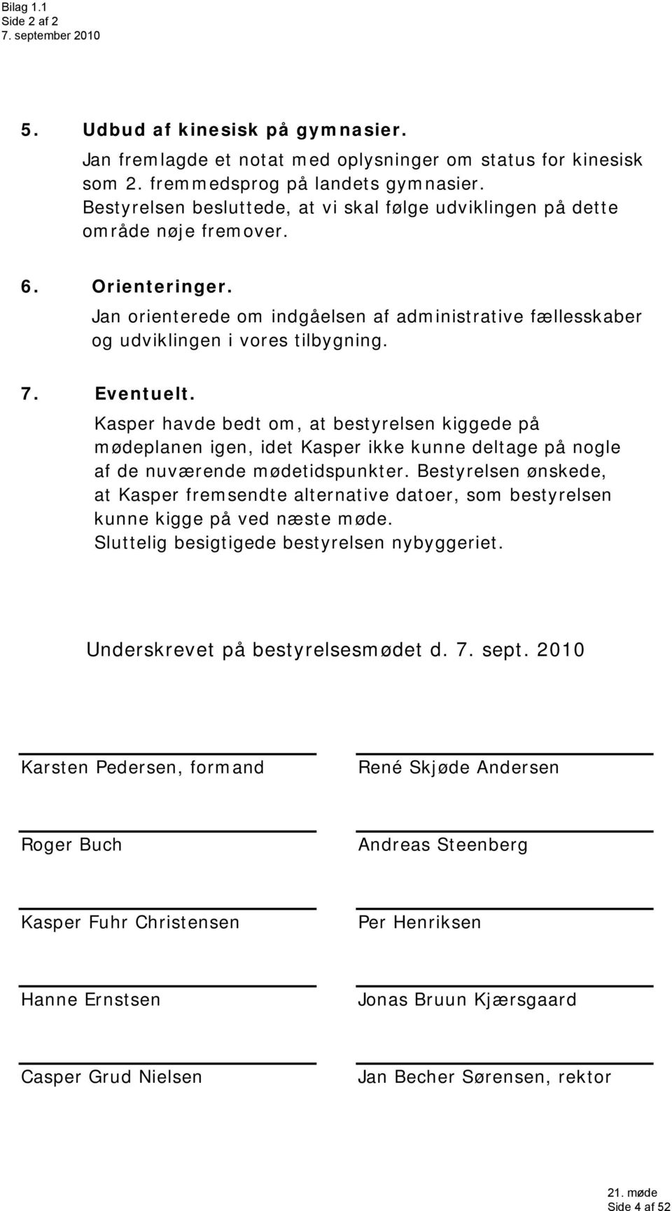 Eventuelt. Kasper havde bedt om, at bestyrelsen kiggede på mødeplanen igen, idet Kasper ikke kunne deltage på nogle af de nuværende mødetidspunkter.