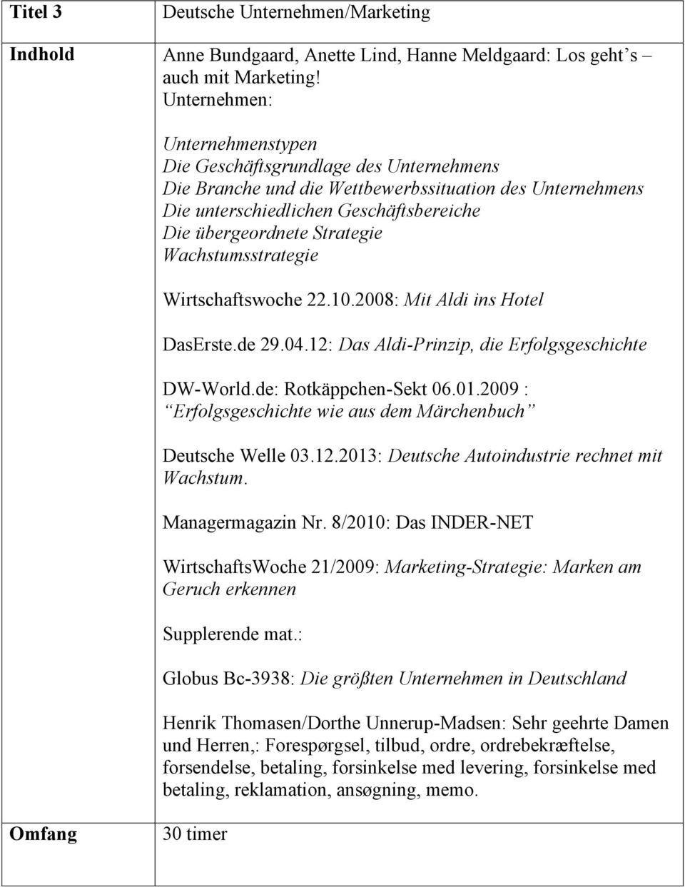 Wachstumsstrategie Wirtschaftswoche 22.10.2008: Mit Aldi ins Hotel DasErste.de 29.04.12: Das Aldi-Prinzip, die Erfolgsgeschichte DW-World.de: Rotkäppchen-Sekt 06.01.