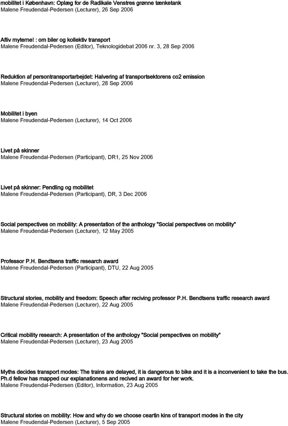 25 Nov 2006 Livet på skinner: Pendling og mobilitet (Participant), DR, 3 Dec 2006 Social perspectives on mobility: A presentation of the anthology "Social perspectives on mobility" (Lecturer), 12 May
