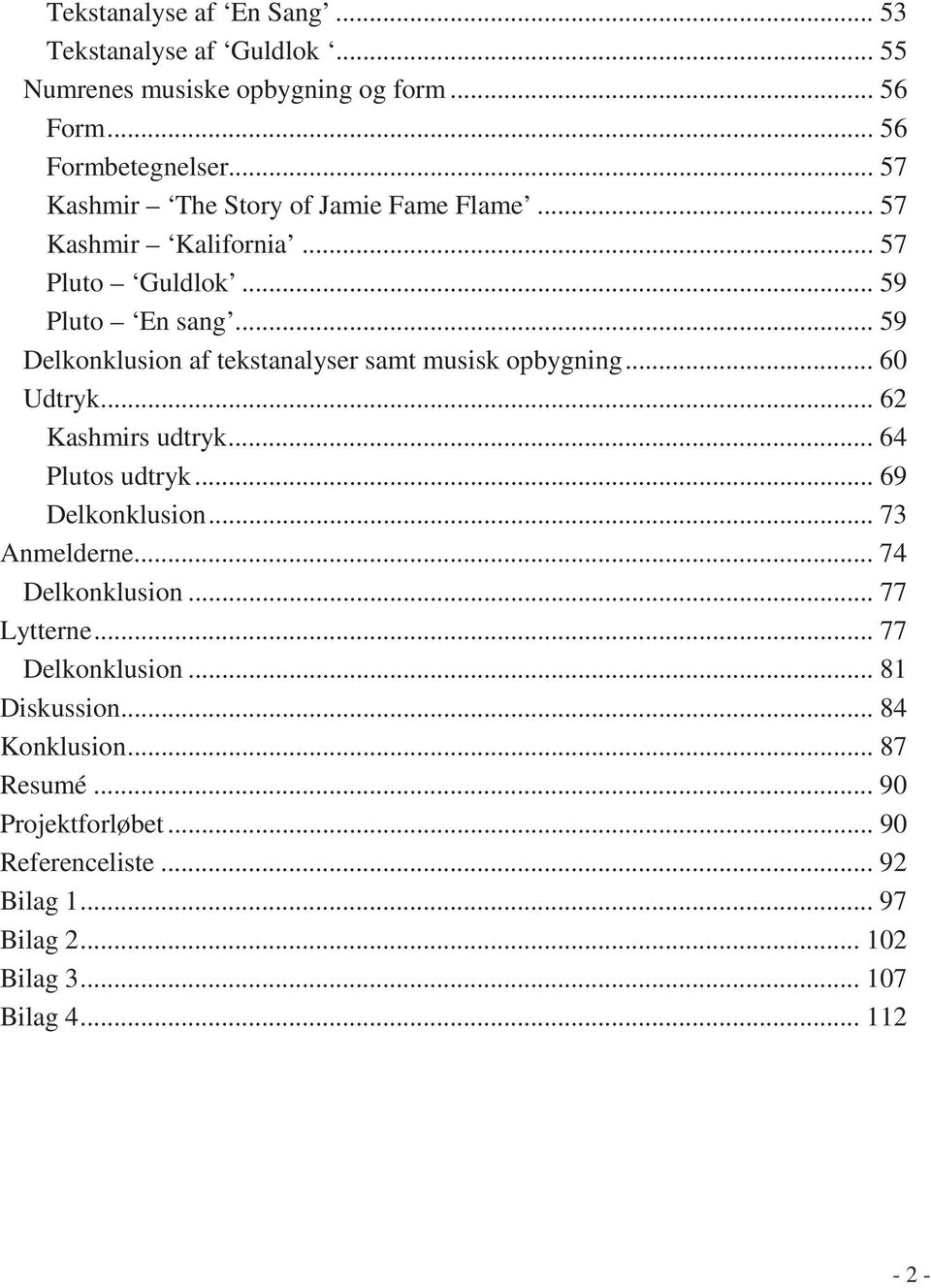 .. 59 Delkonklusion af tekstanalyser samt musisk opbygning... 60 Udtryk... 62 Kashmirs udtryk... 64 Plutos udtryk... 69 Delkonklusion... 73 Anmelderne.