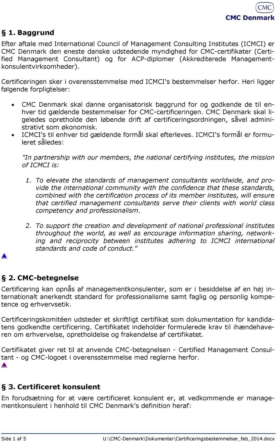 Heri ligger følgende forpligtelser: CMC Denmark skal danne organisatorisk baggrund for og godkende de til enhver tid gældende bestemmelser for CMC-certificeringen.