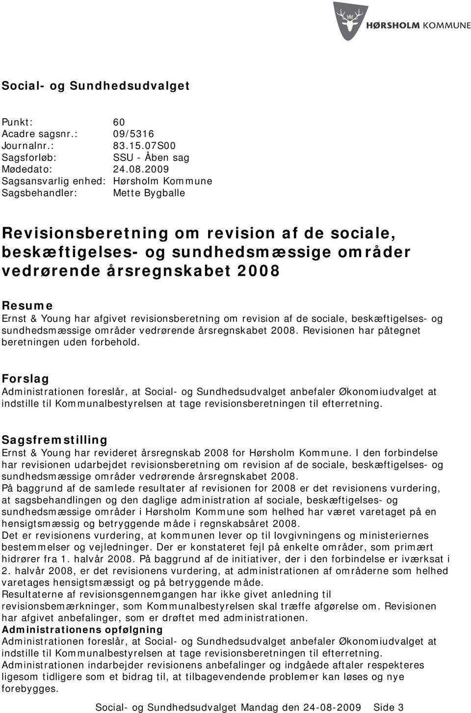 Ernst & Young har afgivet revisionsberetning om revision af de sociale, beskæftigelses- og sundhedsmæssige områder vedrørende årsregnskabet 2008. Revisionen har påtegnet beretningen uden forbehold.