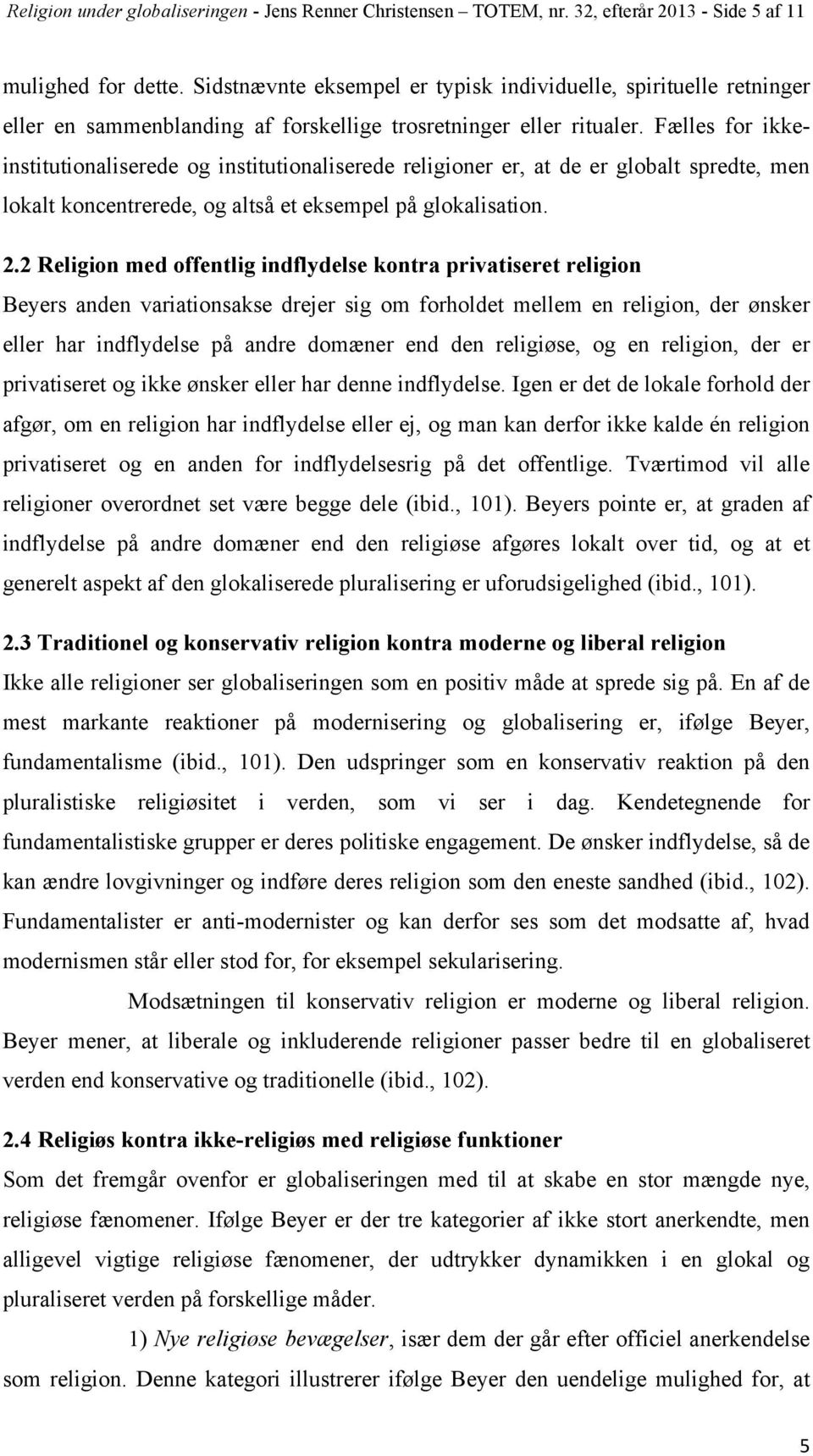 Fælles for ikkeinstitutionaliserede og institutionaliserede religioner er, at de er globalt spredte, men lokalt koncentrerede, og altså et eksempel på glokalisation. 2.